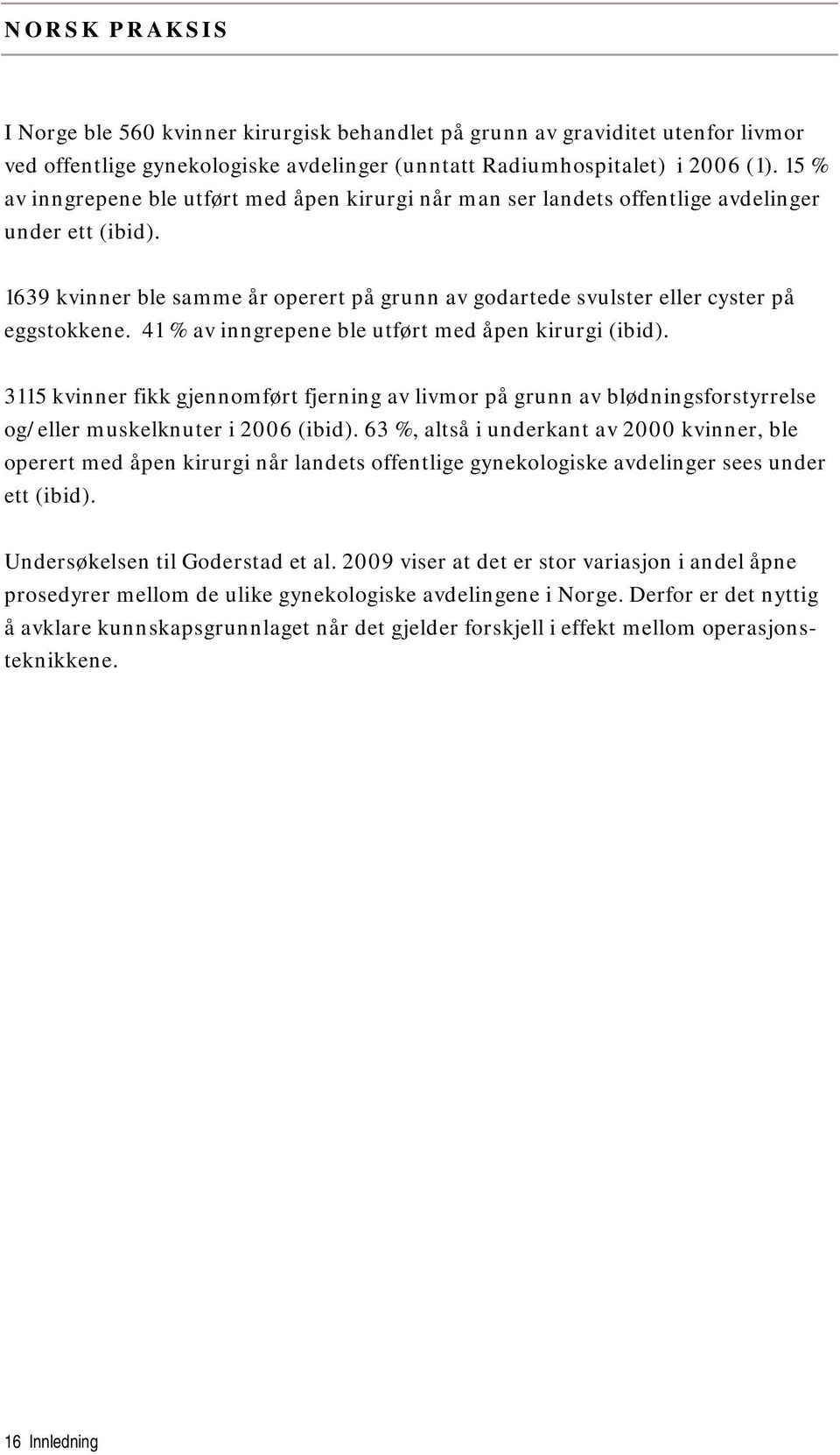 41 % av inngrepene ble utført med åpen kirurgi (ibid). 3115 kvinner fikk gjennomført fjerning av livmor på grunn av blødningsforstyrrelse og/eller muskelknuter i 2006 (ibid).