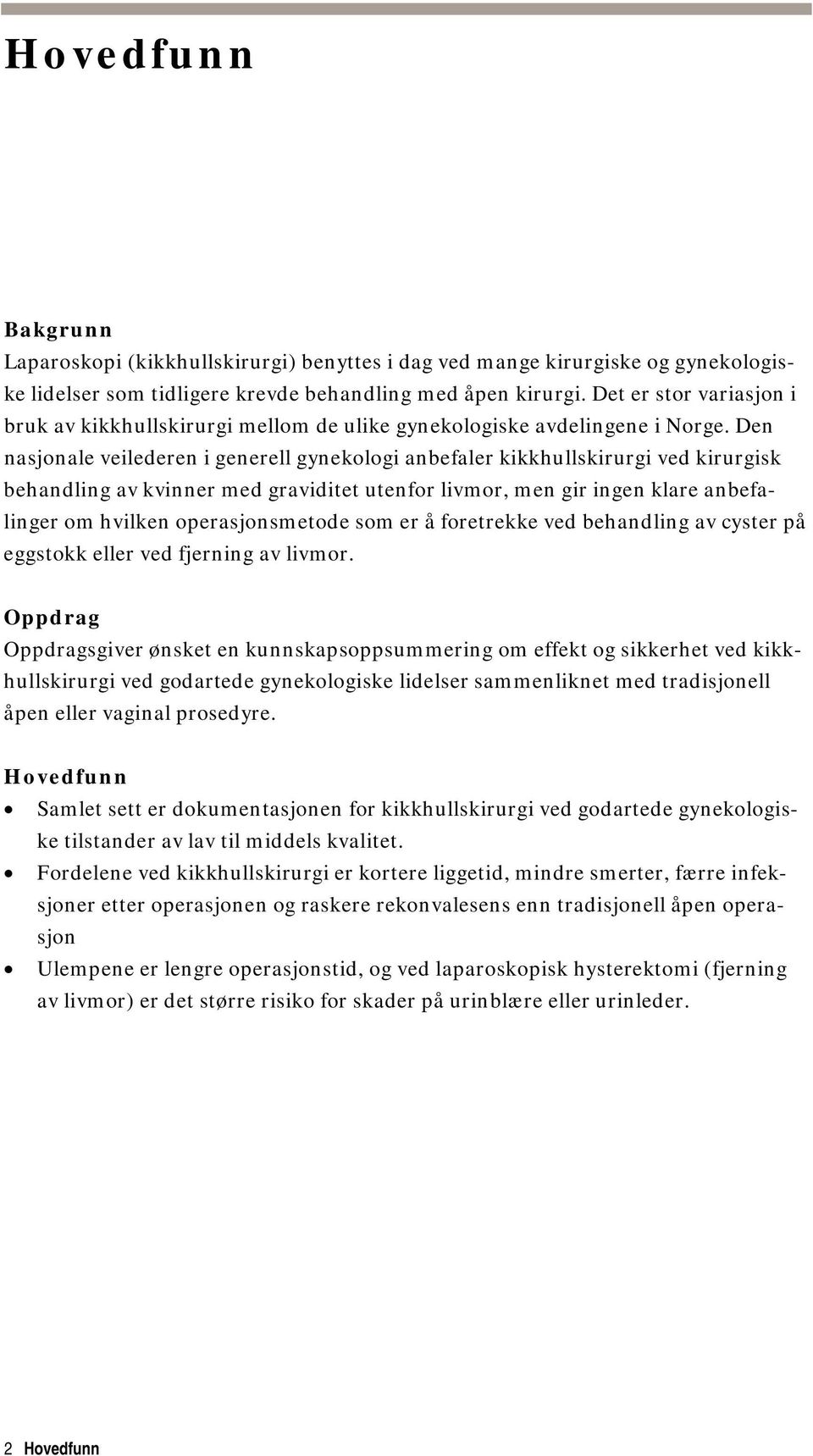 Den nasjonale veilederen i generell gynekologi anbefaler kikkhullskirurgi ved kirurgisk behandling av kvinner med graviditet utenfor livmor, men gir ingen klare anbefalinger om hvilken