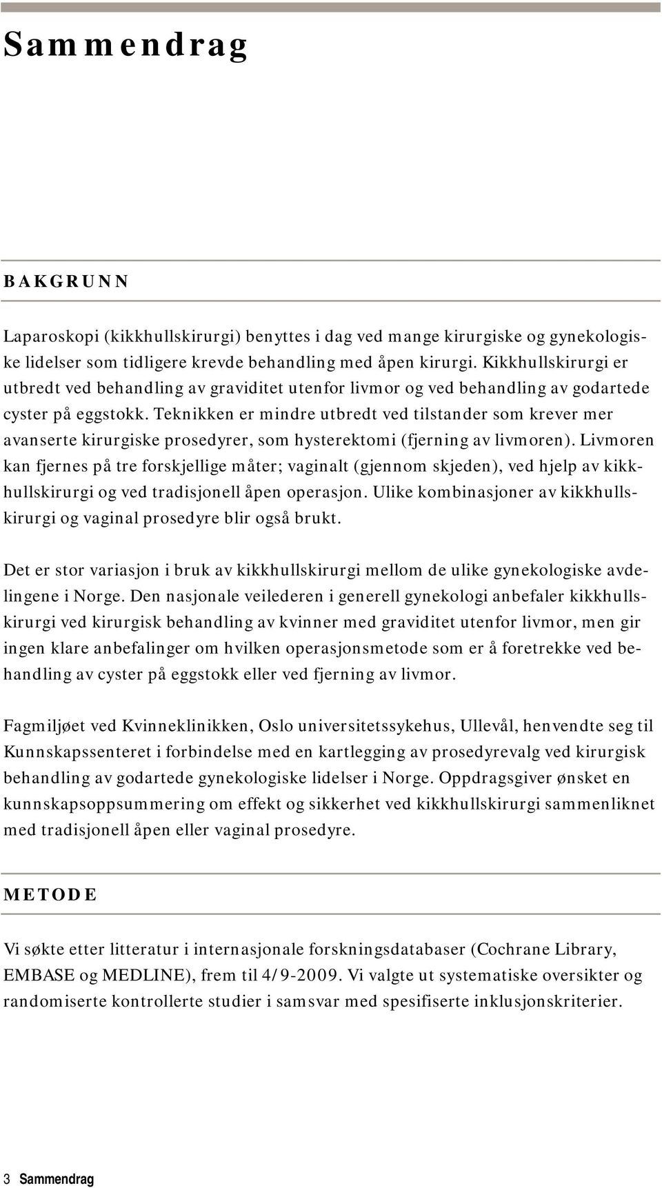 Teknikken er mindre utbredt ved tilstander som krever mer avanserte kirurgiske prosedyrer, som hysterektomi (fjerning av livmoren).