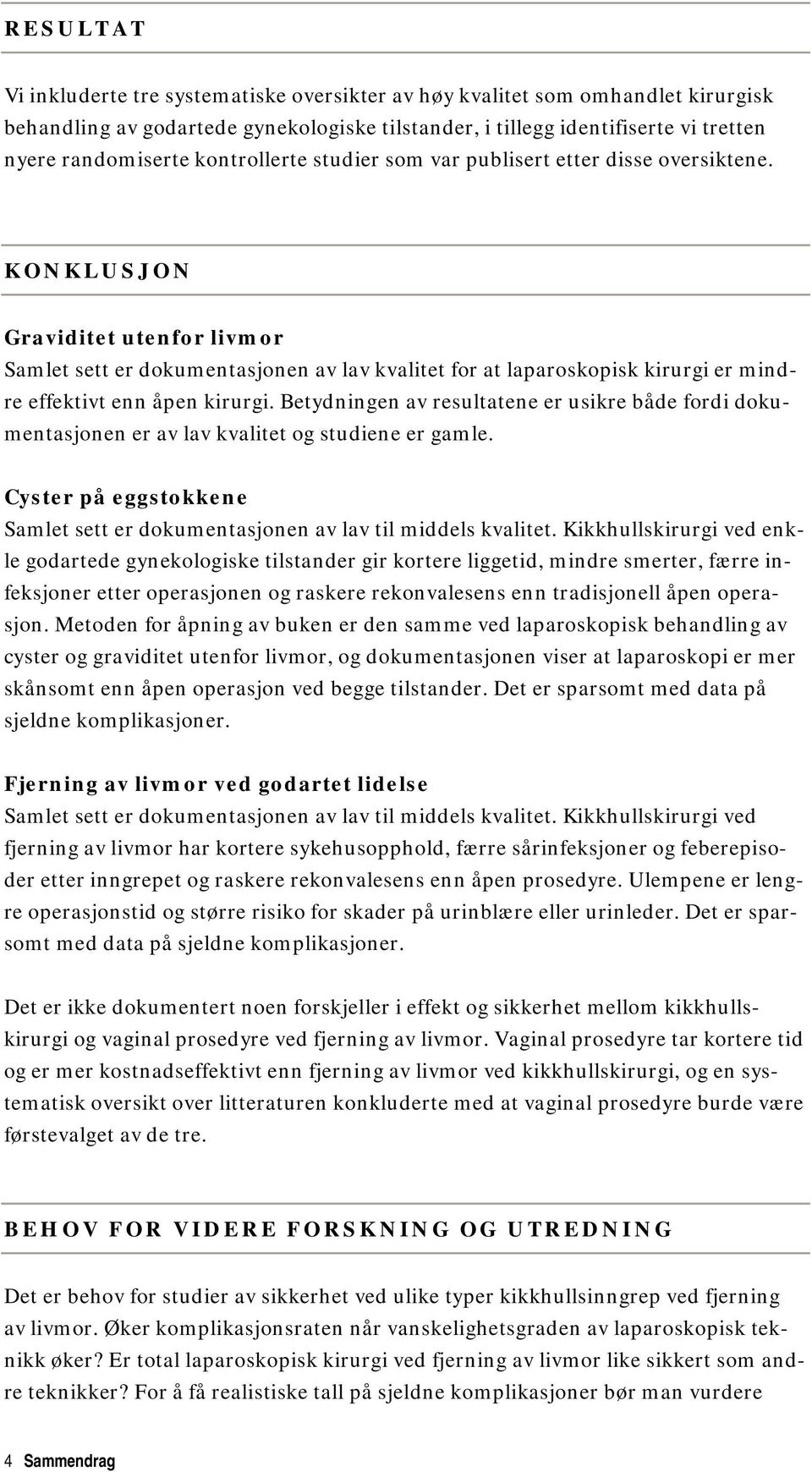 KONKLUSJON Graviditet utenfor livmor Samlet sett er dokumentasjonen av lav kvalitet for at laparoskopisk kirurgi er mindre effektivt enn åpen kirurgi.