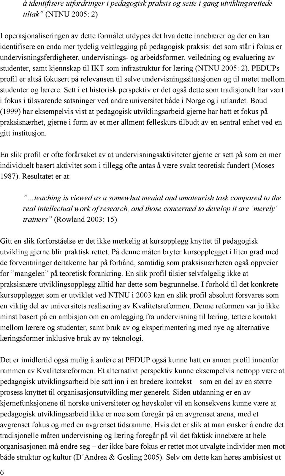 kjennskap til IKT som infrastruktur for læring (NTNU 2005: 2). PEDUPs profil er altså fokusert på relevansen til selve undervisningssituasjonen og til møtet mellom studenter og lærere.