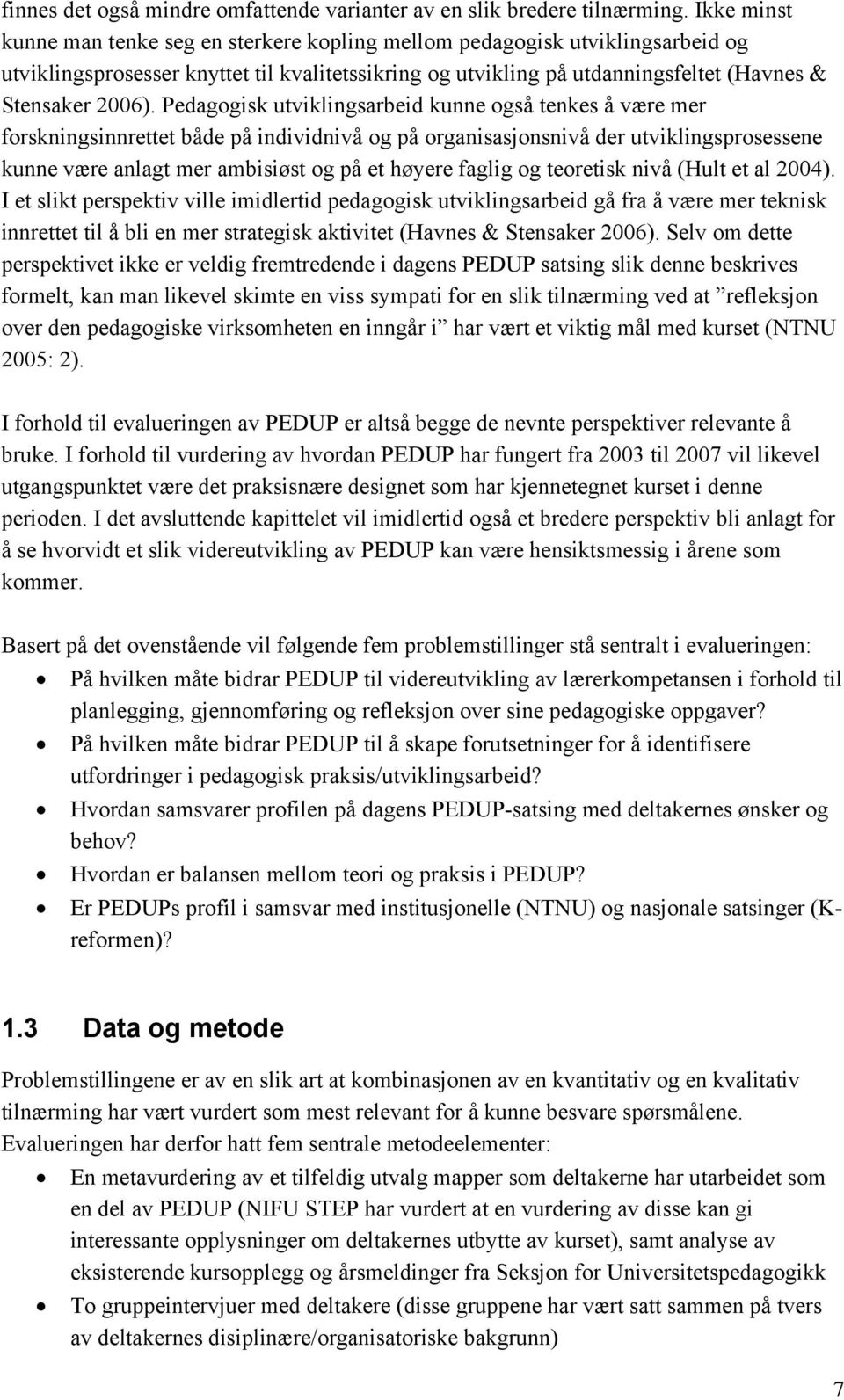 Pedagogisk utviklingsarbeid kunne også tenkes å være mer forskningsinnrettet både på individnivå og på organisasjonsnivå der utviklingsprosessene kunne være anlagt mer ambisiøst og på et høyere