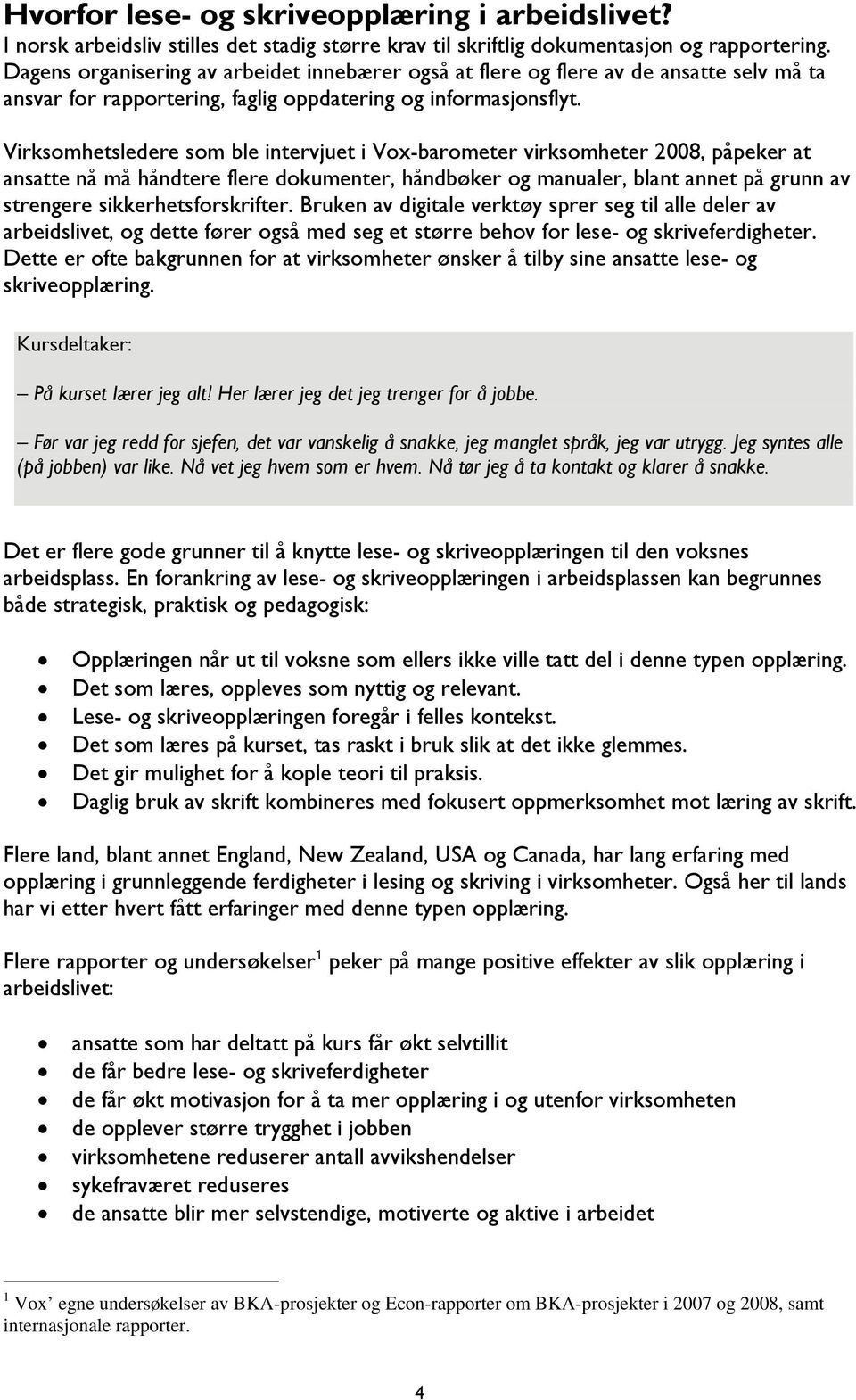 Virksomhetsledere som ble intervjuet i Vox-barometer virksomheter 2008, påpeker at ansatte nå må håndtere flere dokumenter, håndbøker og manualer, blant annet på grunn av strengere