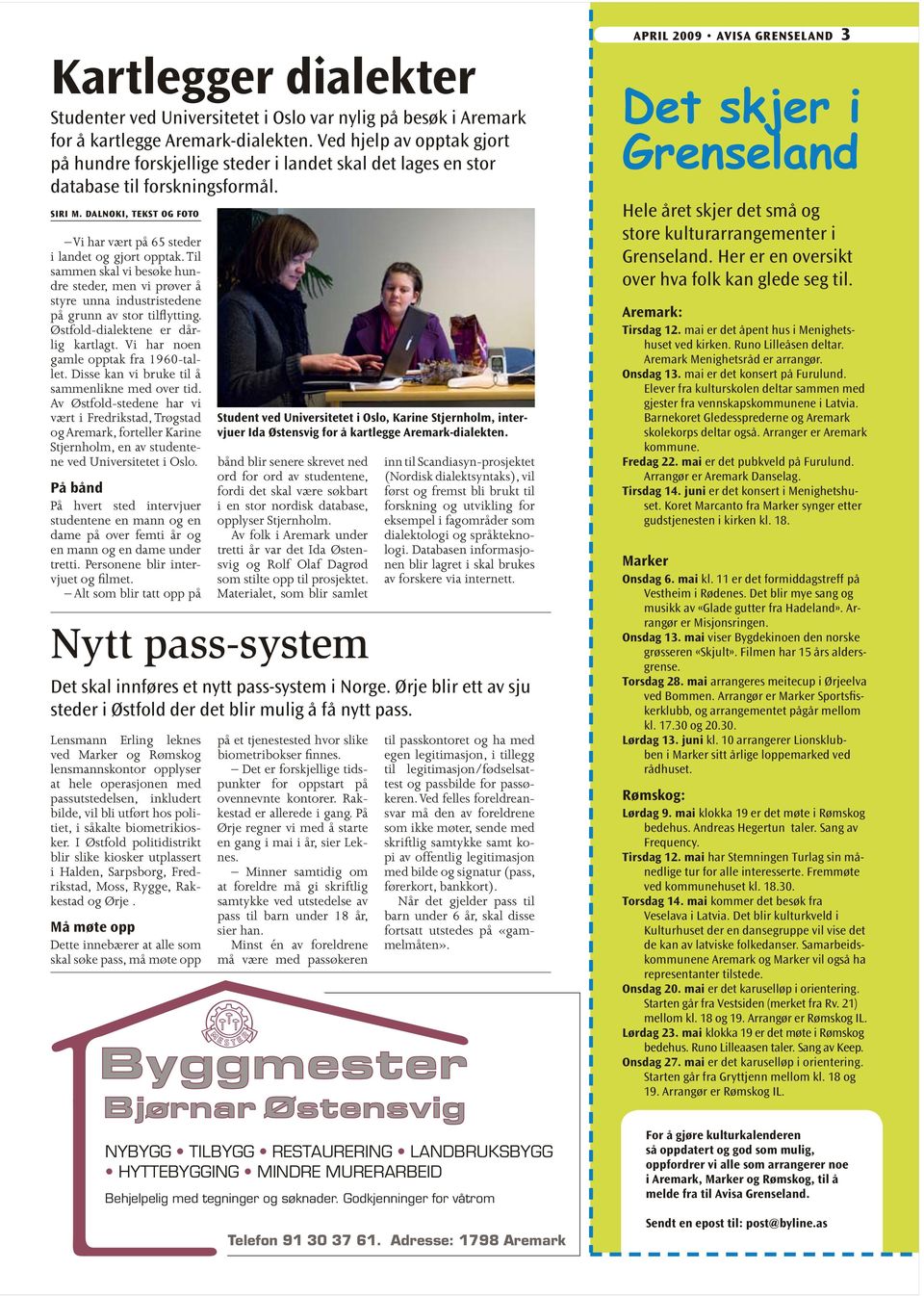 Til sammen skal vi besøke hundre steder, men vi prøver å styre unna industristedene på grunn av stor tilflytting. Østfold-dialektene er dårlig kartlagt. Vi har noen gamle opptak fra 1960-tallet.