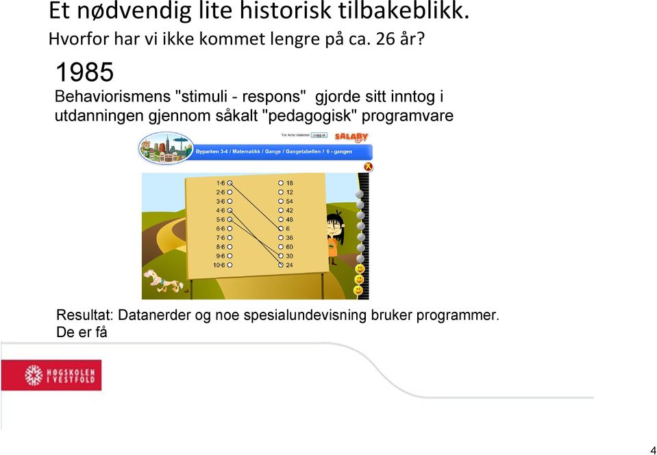 1985 Behaviorismens "stimuli respons" gjorde sitt inntog i