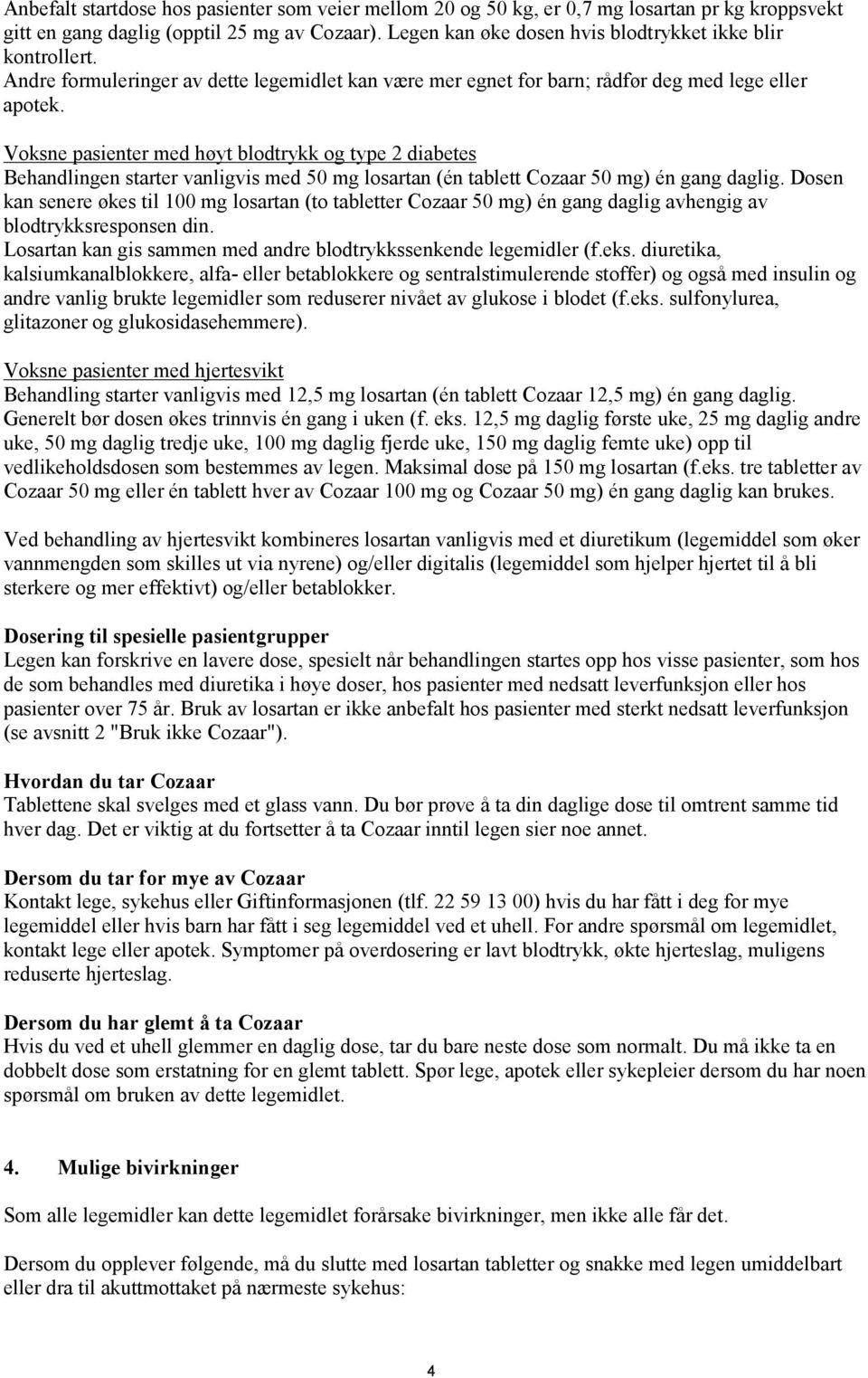 Voksne pasienter med høyt blodtrykk og type 2 diabetes Behandlingen starter vanligvis med 50 mg losartan (én tablett Cozaar 50 mg) én gang daglig.