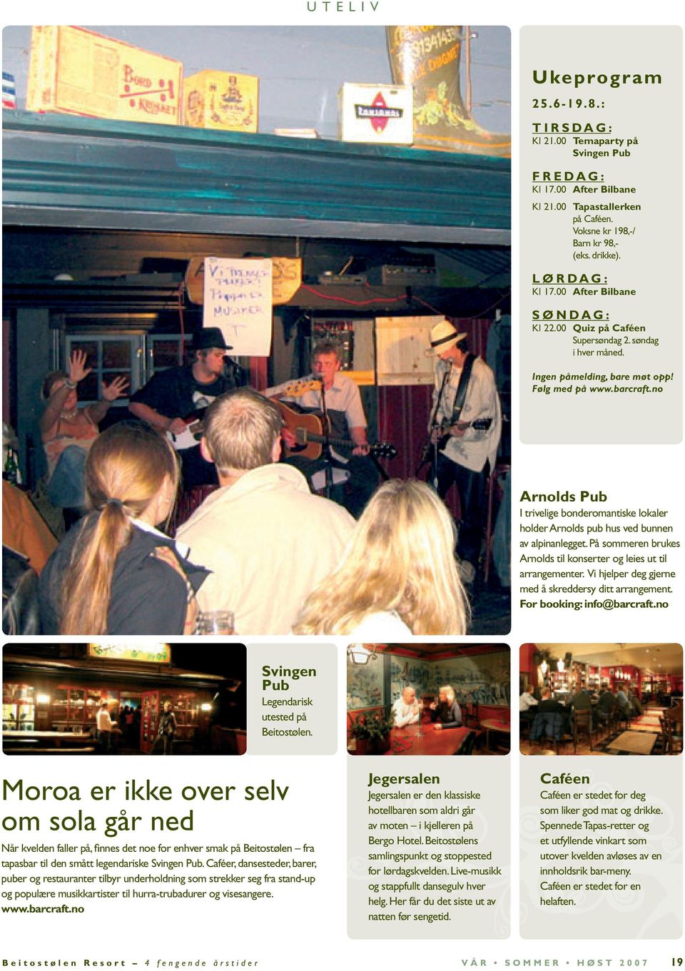 Følg med på www.barcraft.no Ukeprogram 25.6-19.8.: TIRSDAG: Kl 21.00 Temaparty på Svingen Pub FREDAG: Kl 17.00 After Bilbane Kl 21.00 Tapastallerken på Caféen. Voksne kr 198,-/ Barn kr 98,- (eks.