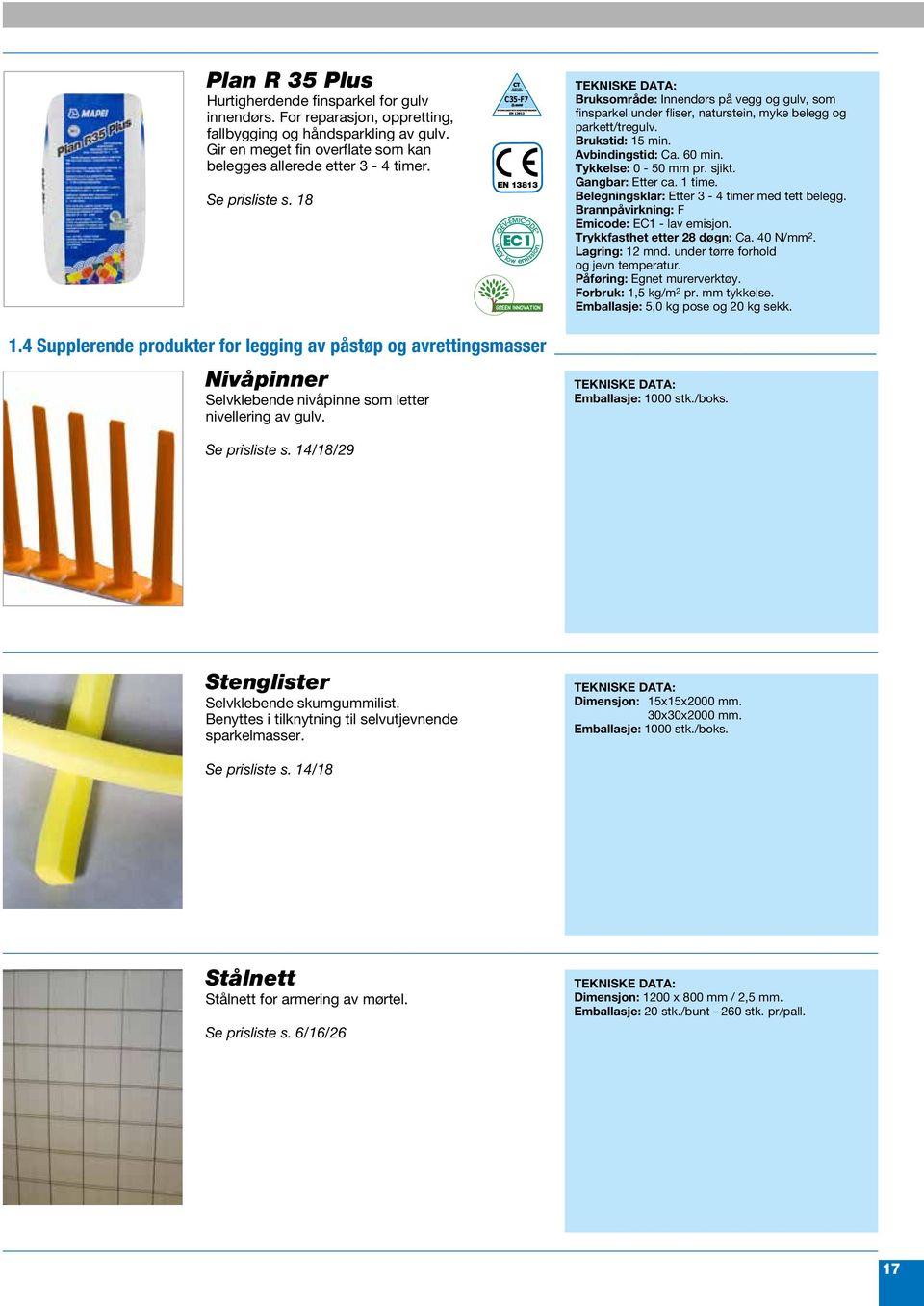 18 C35-F7 EN 13813 Bruksområde: Innendørs på vegg og gulv, som finsparkel under fliser, naturstein, myke belegg og parkett/tregulv. Brukstid: 15 min. Avbindingstid: Ca. 60 min. Tykkelse: 0-50 mm pr.