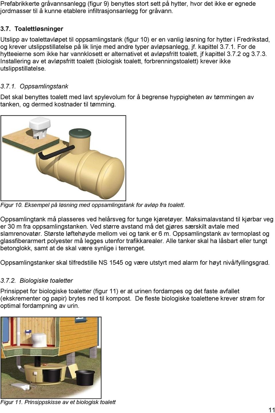 kapittel 3.7.1. For de hytteeierne som ikke har vannklosett er alternativet et avløpsfritt toalett, jf kapittel 3.7.2 og 3.7.3. Installering av et avløpsfritt toalett (biologisk toalett, forbrenningstoalett) krever ikke utslippstillatelse.