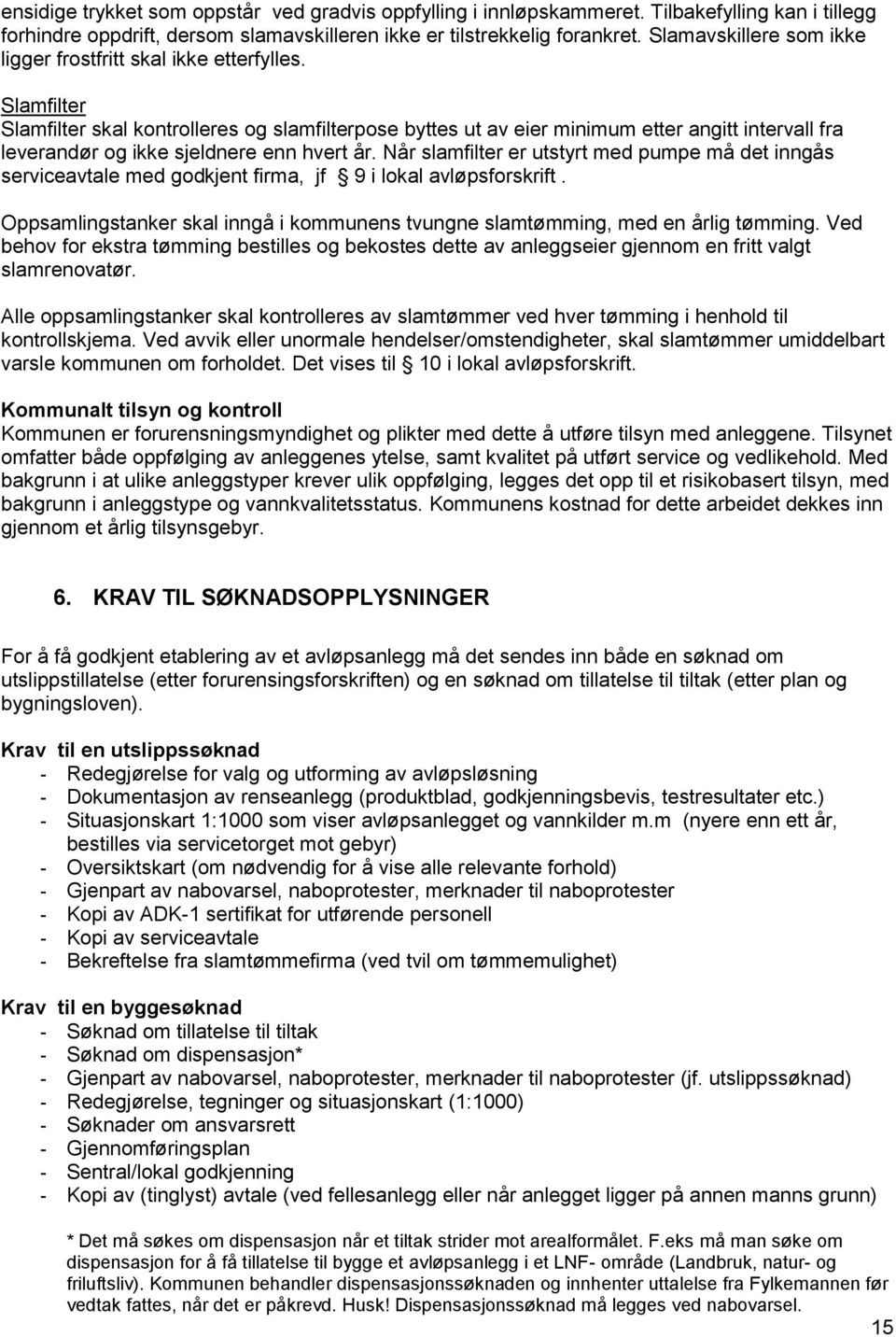 Slamfilter Slamfilter skal kontrolleres og slamfilterpose byttes ut av eier minimum etter angitt intervall fra leverandør og ikke sjeldnere enn hvert år.