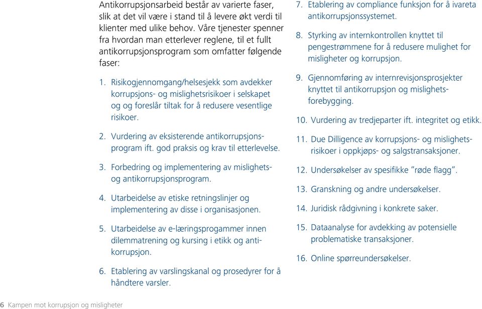 Risikogjennomgang/helsesjekk som avdekker korrupsjons- og mislighetsrisikoer i selskapet og og foreslår tiltak for å redusere vesentlige risikoer. 2.