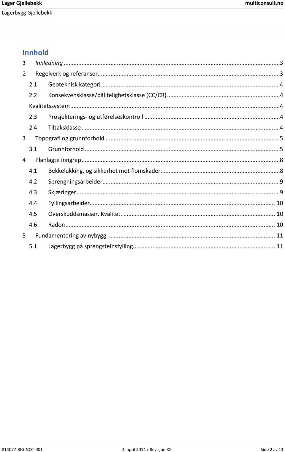 1 Bekkelukking, og sikkerhet mot flomskader....8 4.2 Sprengningsarbeider...9 4.3 Skjæringer...9 4.4 Fyllingsarbeider... 10 4.5 Overskuddsmasser. Kvalitet.