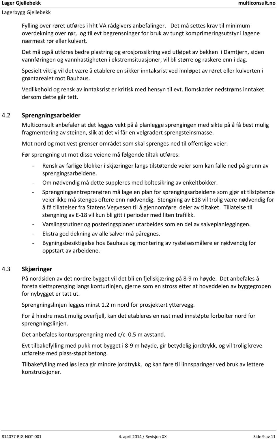 Det må også utføres bedre plastring og erosjonssikring ved utløpet av bekken i Damtjern, siden vannføringen og vannhastigheten i ekstremsituasjoner, vil bli større og raskere enn i dag.