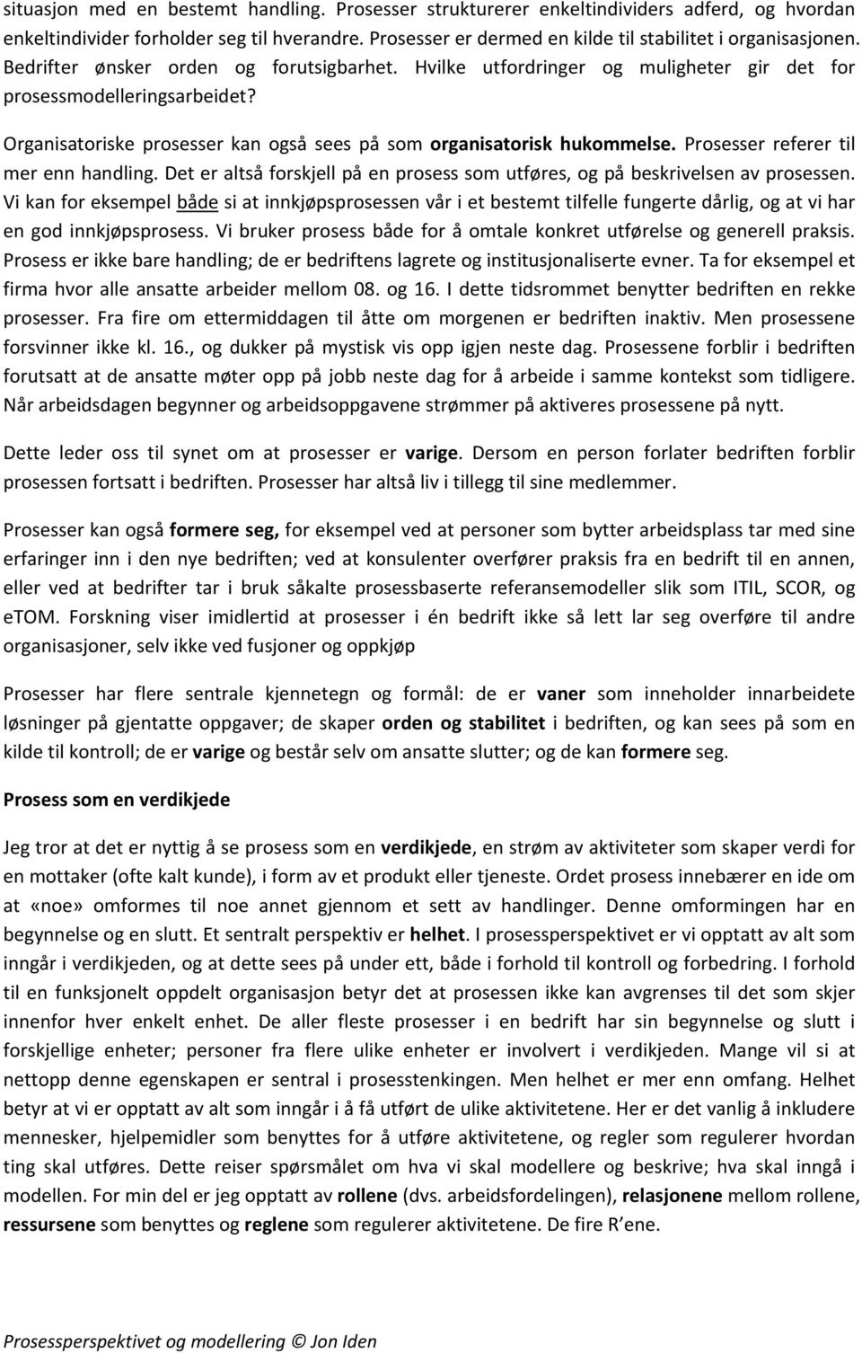 Prosesser referer til mer enn handling. Det er altså forskjell på en prosess som utføres, og på beskrivelsen av prosessen.