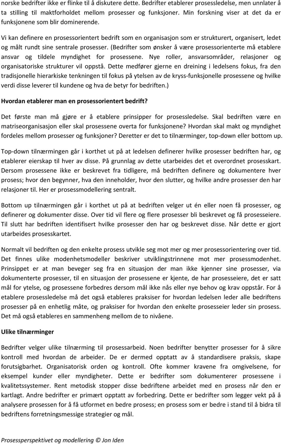 Vi kan definere en prosessorientert bedrift som en organisasjon som er strukturert, organisert, ledet og målt rundt sine sentrale prosesser.