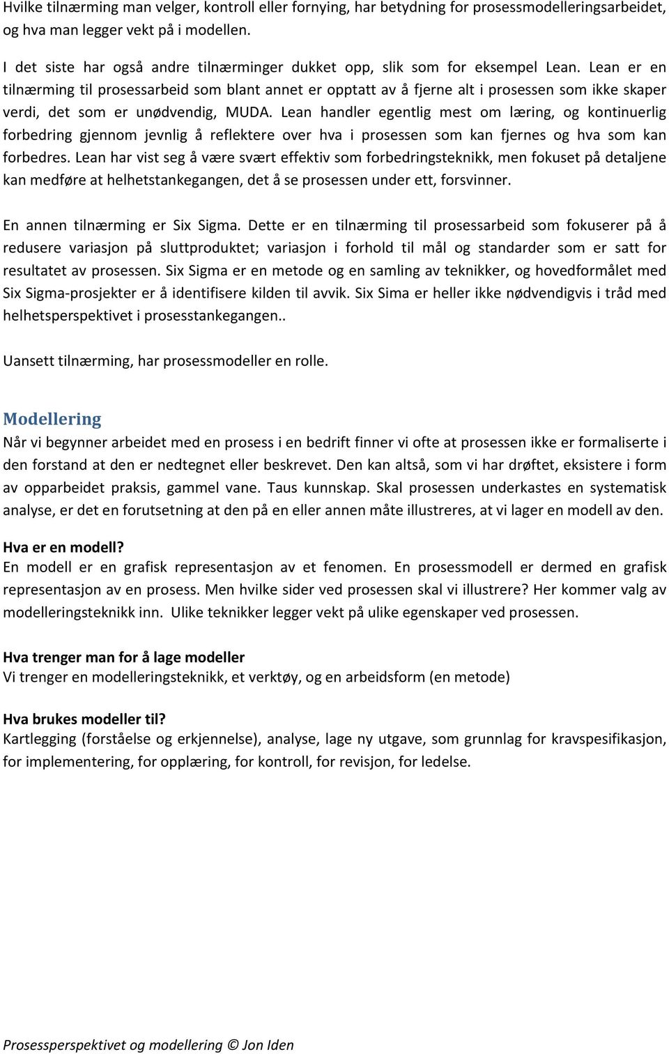 Lean er en tilnærming til prosessarbeid som blant annet er opptatt av å fjerne alt i prosessen som ikke skaper verdi, det som er unødvendig, MUDA.