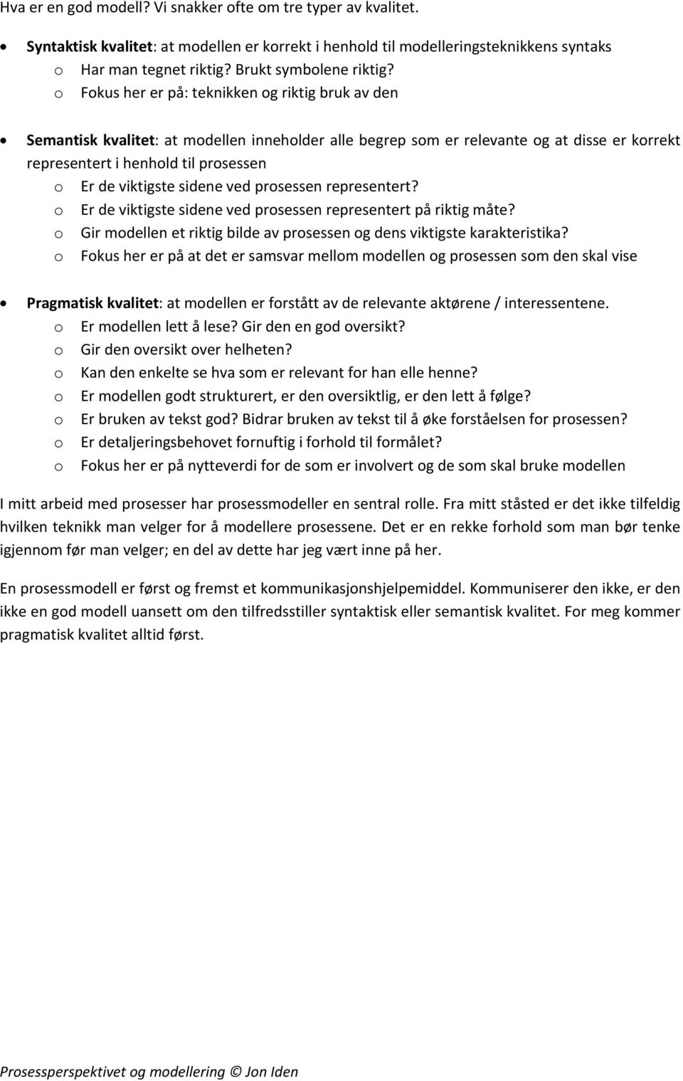 o Fokus her er på: teknikken og riktig bruk av den Semantisk kvalitet: at modellen inneholder alle begrep som er relevante og at disse er korrekt representert i henhold til prosessen o Er de