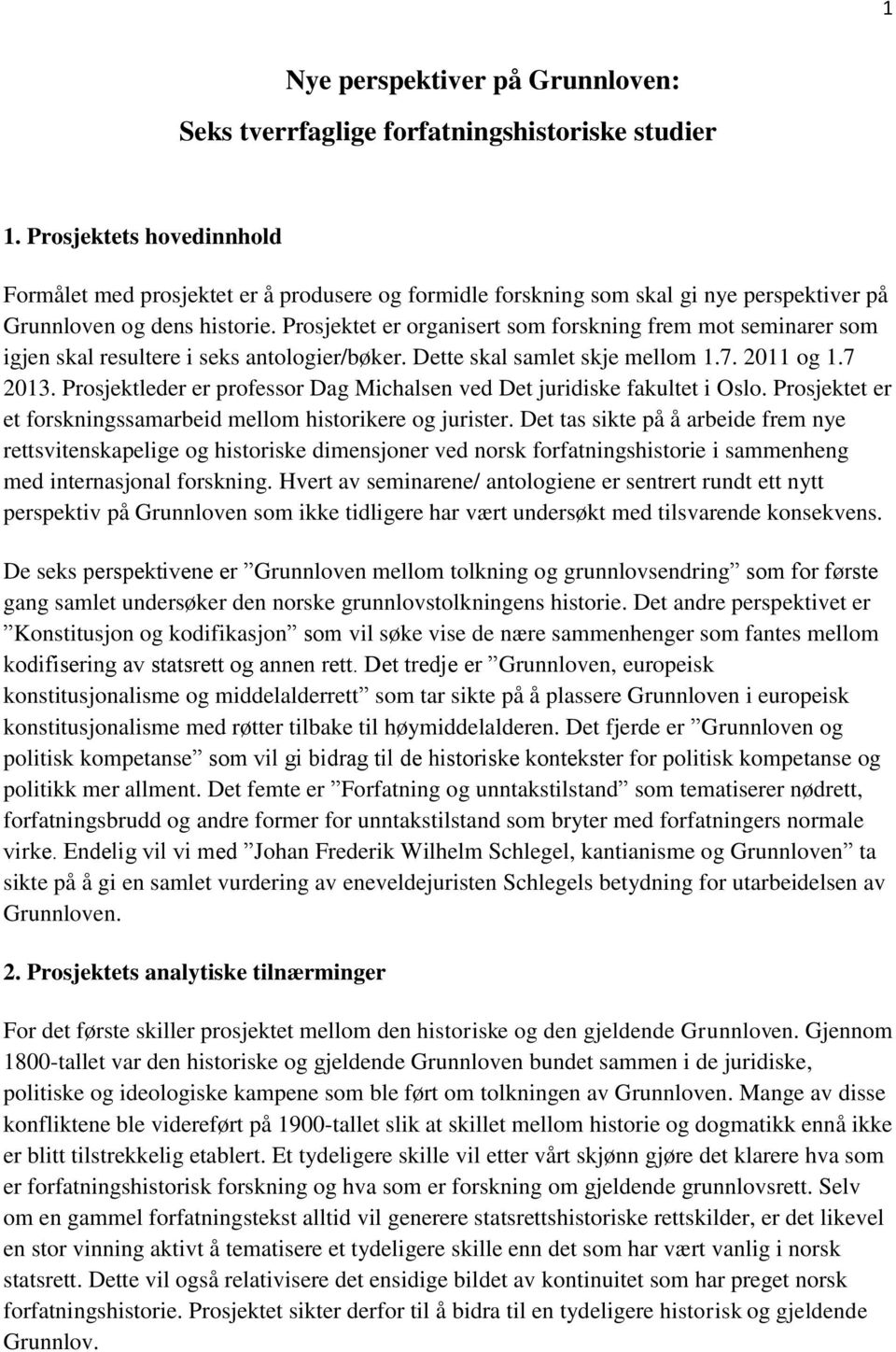 Prosjektet er organisert som forskning frem mot seminarer som igjen skal resultere i seks antologier/bøker. Dette skal samlet skje mellom 1.7. 2011 og 1.7 2013.