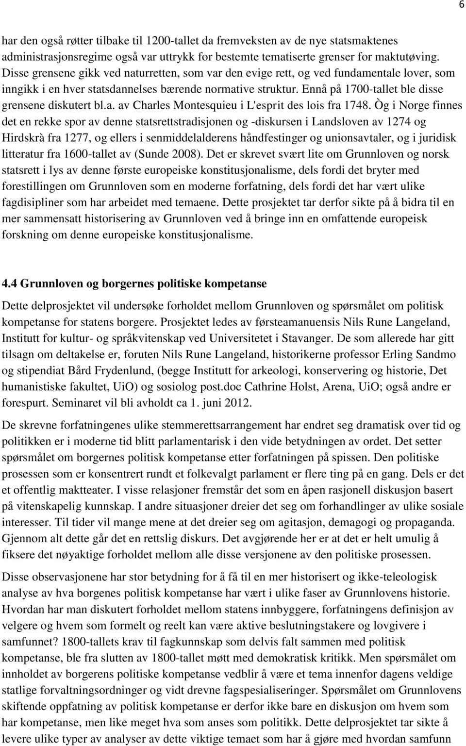 Ennå på 1700-tallet ble disse grensene diskutert bl.a. av Charles Montesquieu i L'esprit des lois fra 1748.