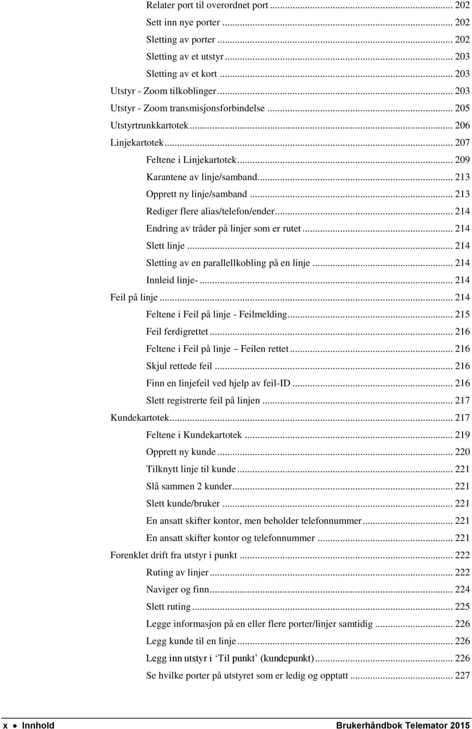 .. 213 Rediger flere alias/telefon/ender... 214 Endring av tråder på linjer som er rutet... 214 Slett linje... 214 Sletting av en parallellkobling på en linje... 214 Innleid linje-... 214 Feil på linje.