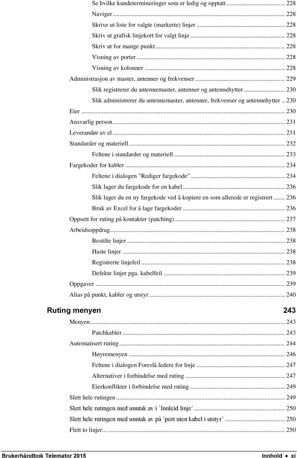 .. 230 Slik administrerer du antennemaster, antenner, frekvenser og antennehytter.. 230 Eier... 230 Ansvarlig person... 231 Leverandør av el... 231 Standarder og materiell.