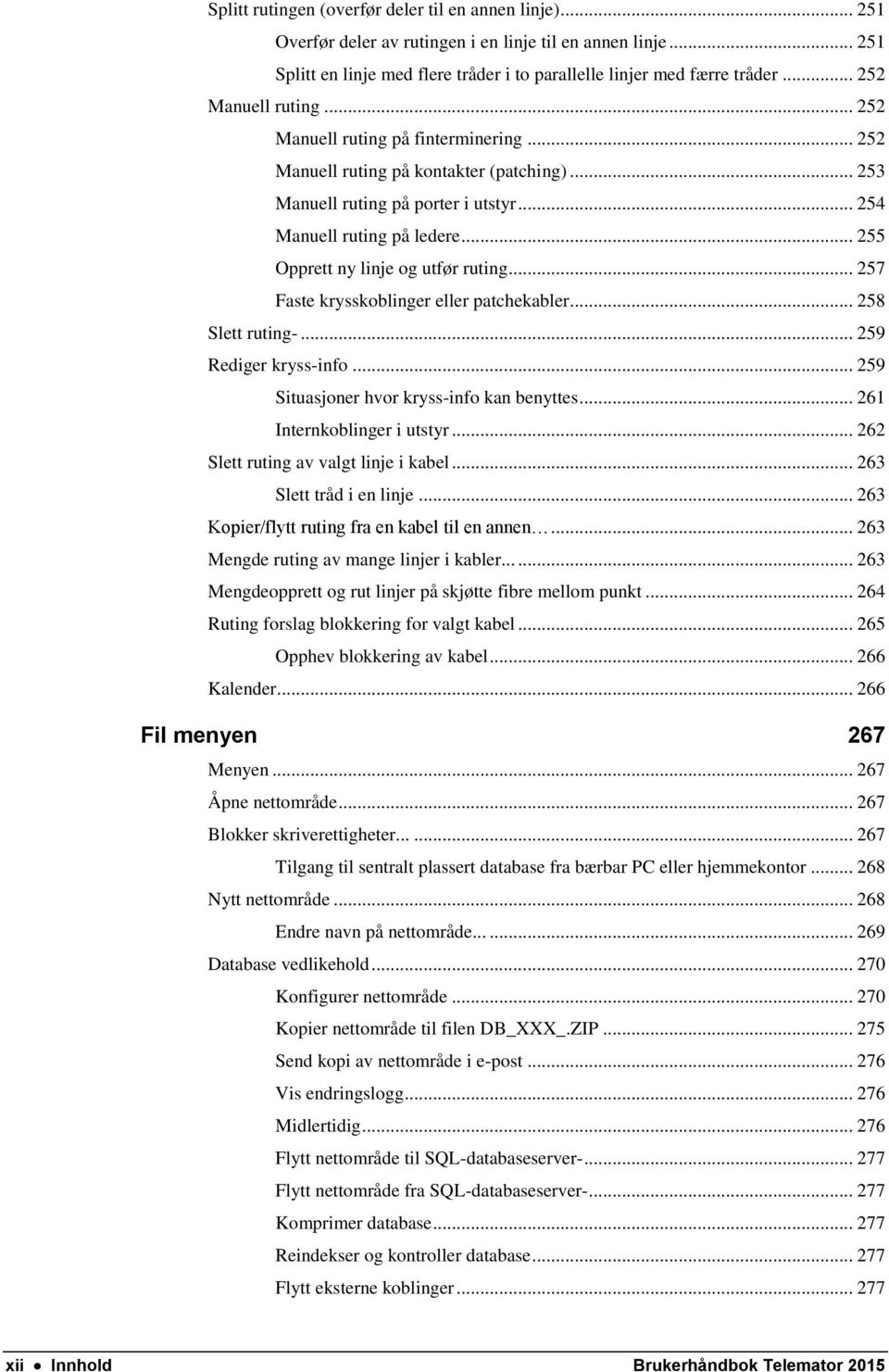 .. 255 Opprett ny linje og utfør ruting... 257 Faste krysskoblinger eller patchekabler... 258 Slett ruting-... 259 Rediger kryss-info... 259 Situasjoner hvor kryss-info kan benyttes.