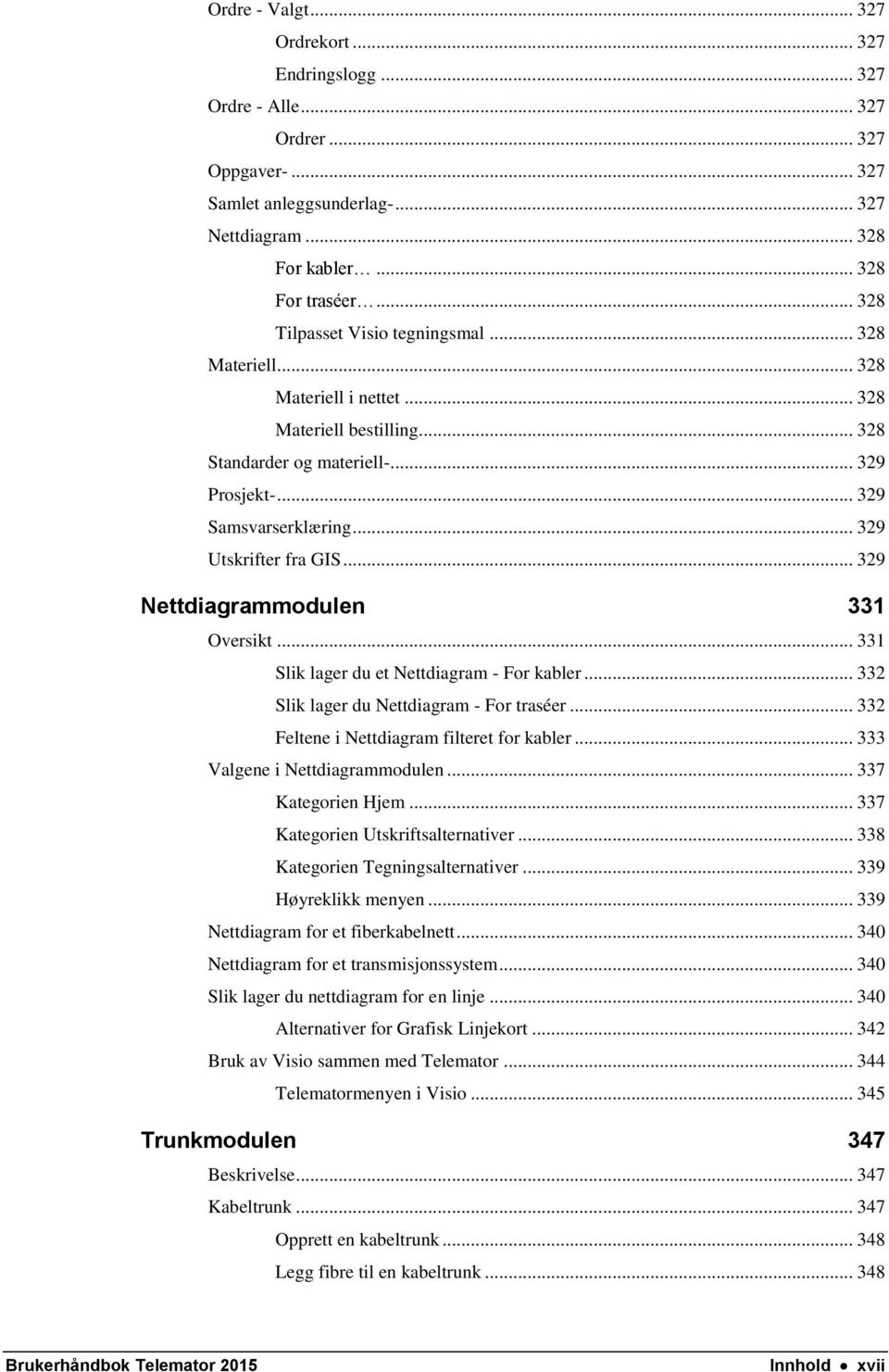 .. 329 Utskrifter fra GIS... 329 Nettdiagrammodulen 331 Oversikt... 331 Slik lager du et Nettdiagram - For kabler... 332 Slik lager du Nettdiagram - For traséer.