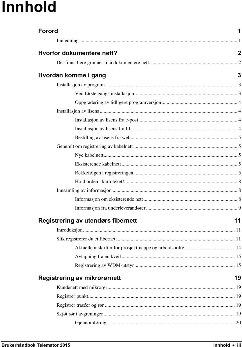 .. 5 Generelt om registrering av kabelnett... 5 Nye kabelnett... 5 Eksisterende kabelnett... 5 Rekkefølgen i registreringen... 5 Hold orden i kartoteket!... 8 Innsamling av informasjon.