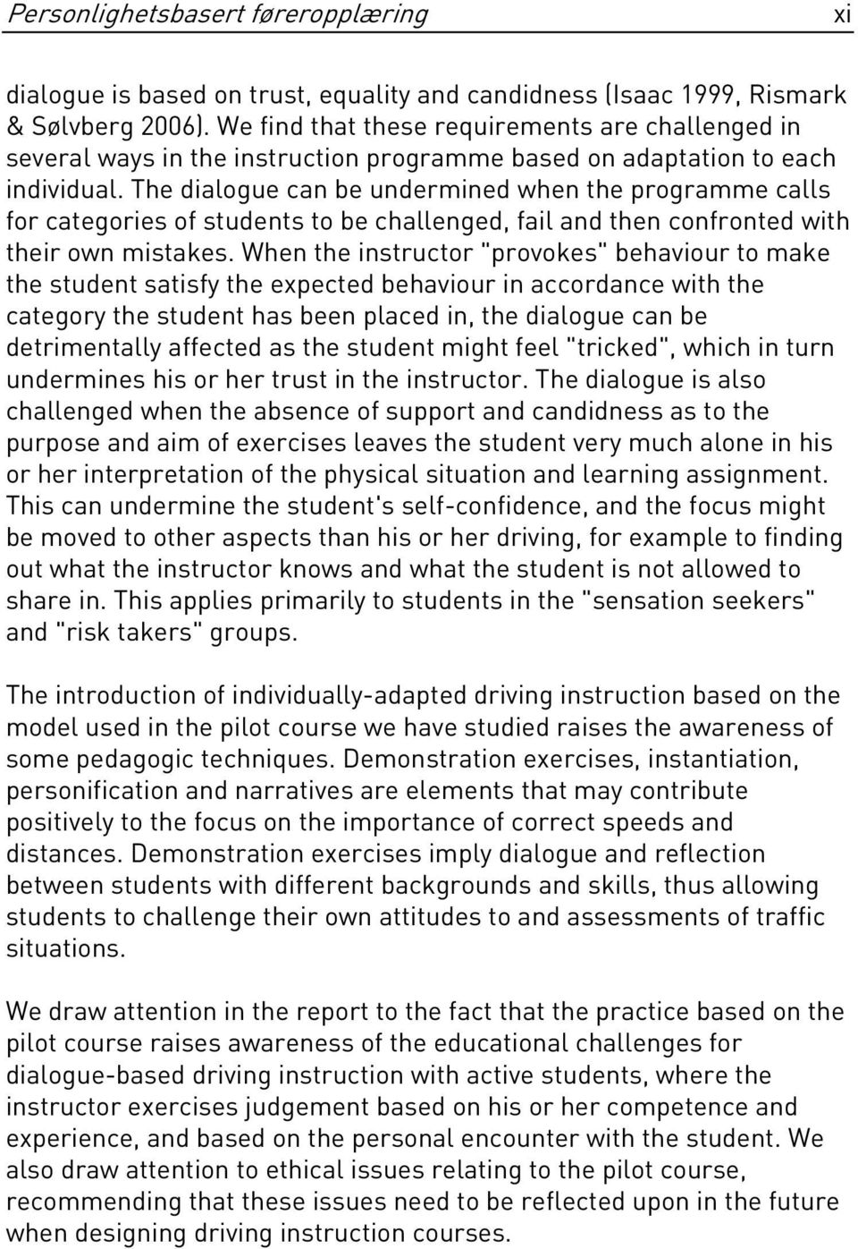The dialogue can be undermined when the programme calls for categories of students to be challenged, fail and then confronted with their own mistakes.