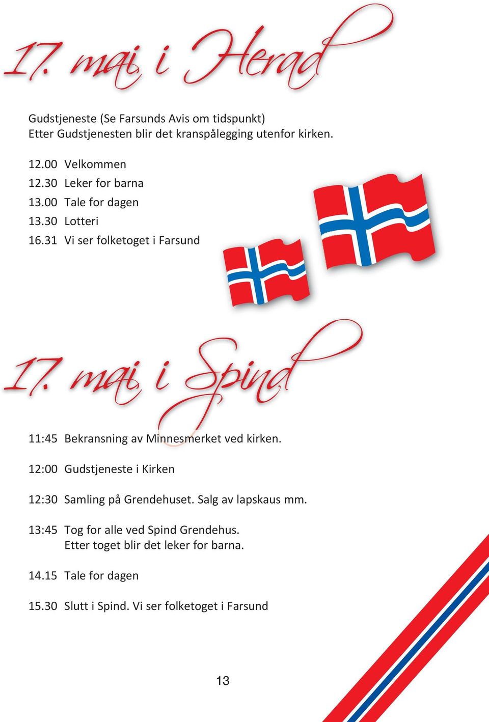 mai i Spind 11:45 bekransning av Minnesmerket ved kirken. 12:00 gudstjeneste i Kirken 12:30 samling på grendehuset.