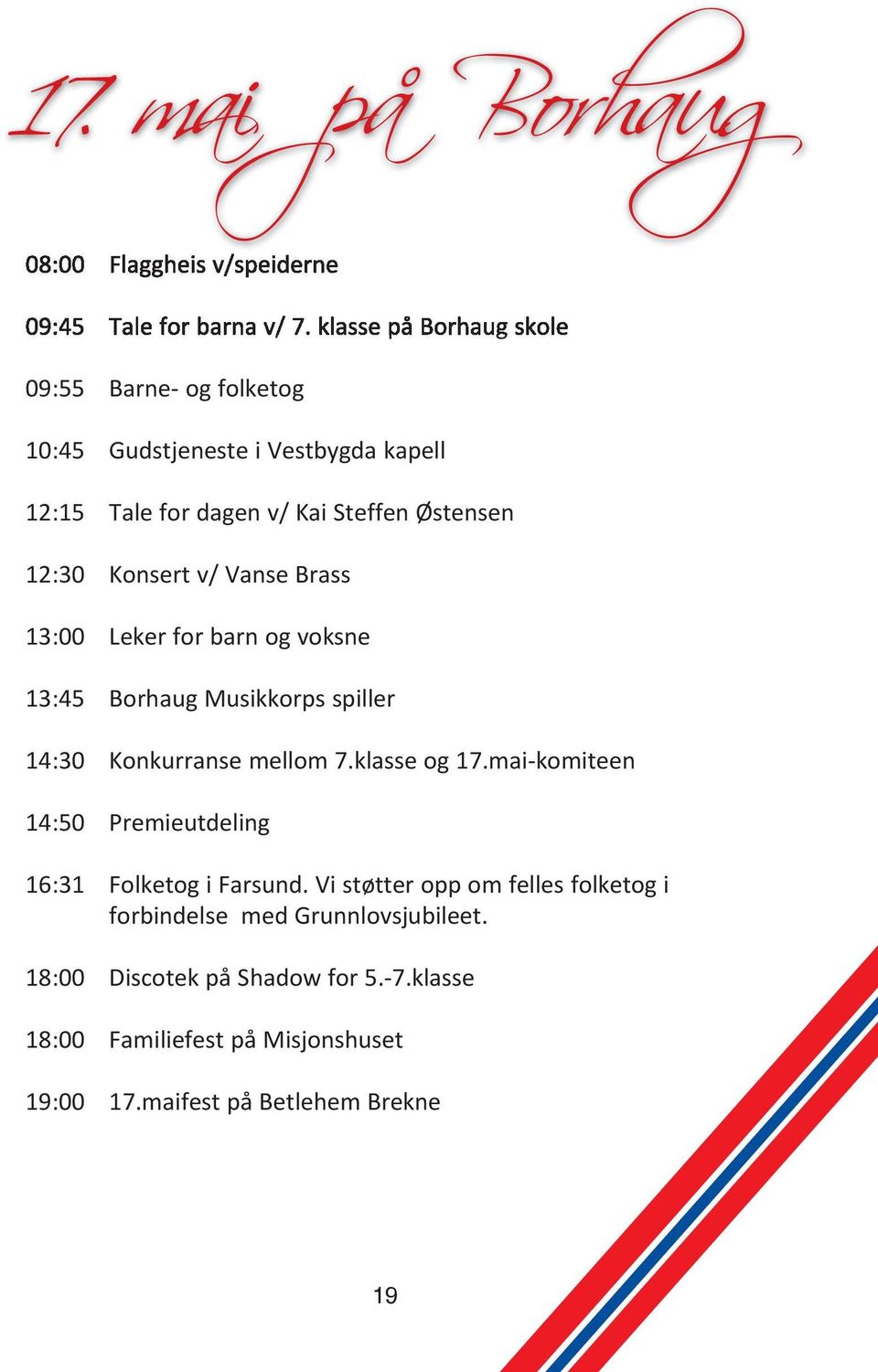 v/ vanse brass 13:00 Leker for barn og voksne 13:45 borhaug Musikkorps spiller 14:30 Konkurranse mellom 7.klasse og 17.