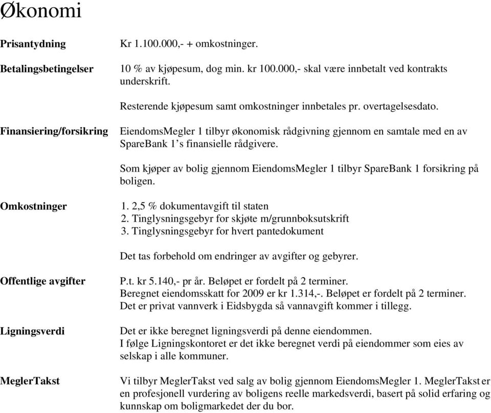 Finansiering/forsikring EiendomsMegler 1 tilbyr økonomisk rådgivning gjennom en samtale med en av SpareBank 1 s finansielle rådgivere.