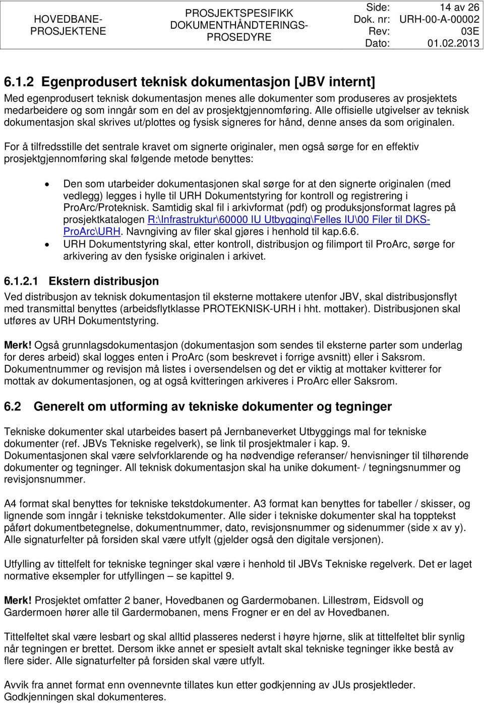 For å tilfredsstille det sentrale kravet om signerte originaler, men også sørge for en effektiv prosjektgjennomføring skal følgende metode benyttes: Den som utarbeider dokumentasjonen skal sørge for