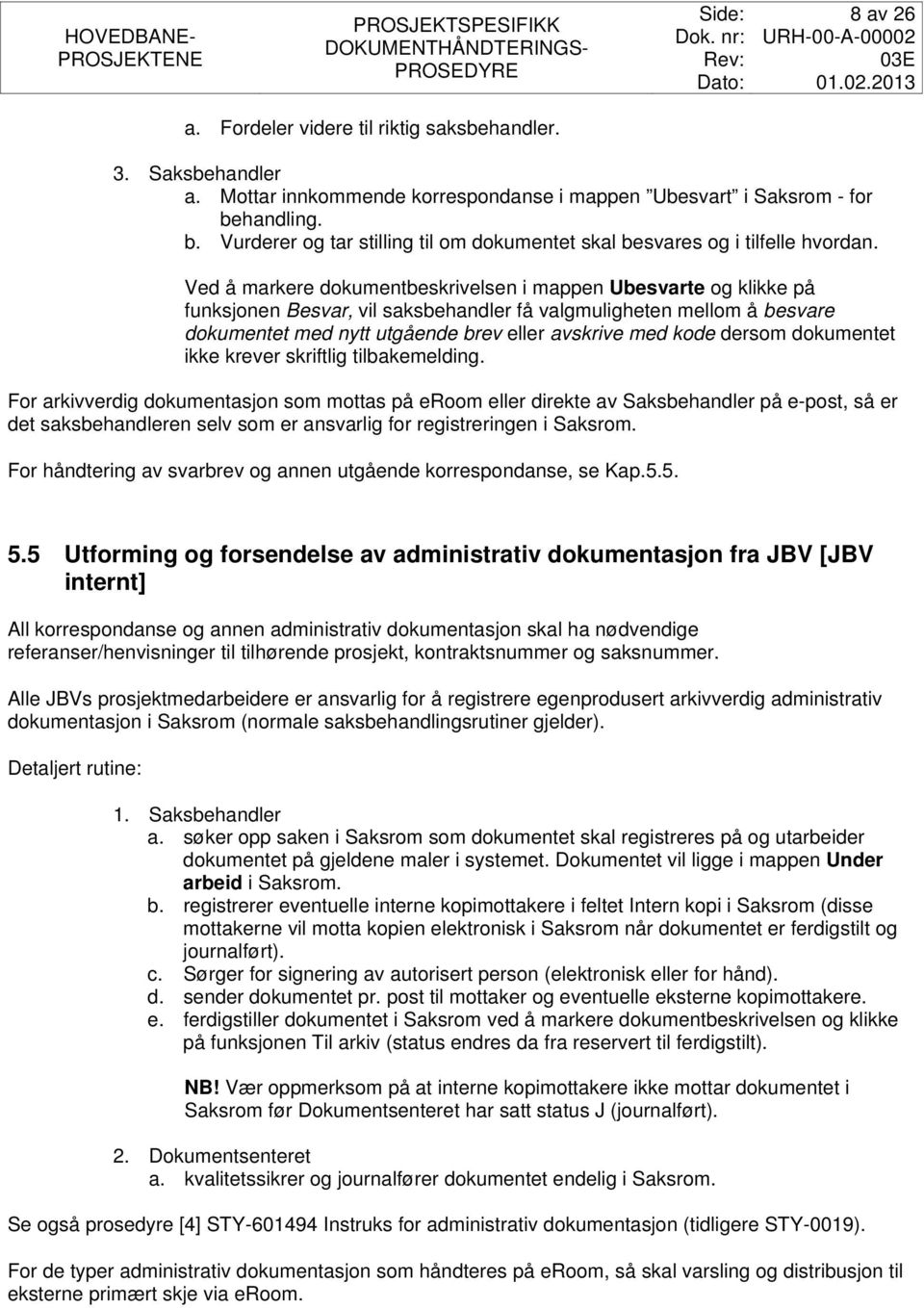 Ved å markere dokumentbeskrivelsen i mappen Ubesvarte og klikke på funksjonen Besvar, vil saksbehandler få valgmuligheten mellom å besvare dokumentet med nytt utgående brev eller avskrive med kode