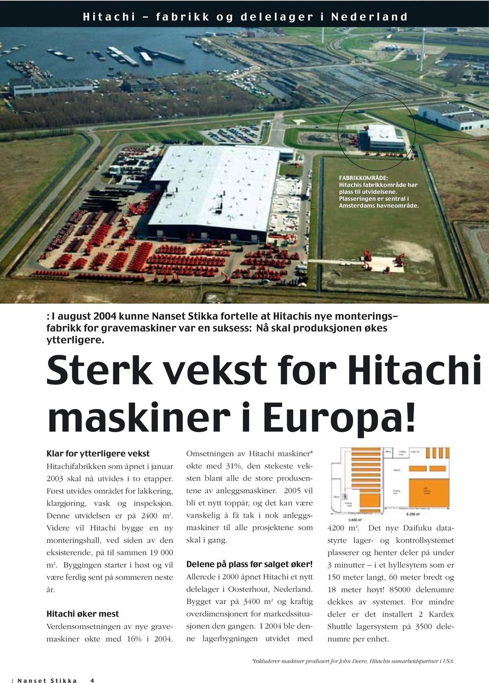 Klar for ytterligere vekst Hitachifabrikken som åpnet i januar 2003 skal nå utvides i to etapper. Først utvides området for lakkering, klargjøring, vask og inspeksjon. Denne utvidelsen er på 2400 m 2.