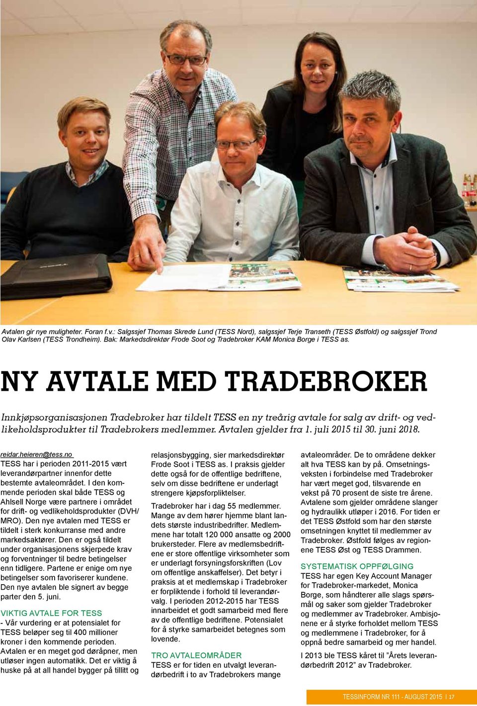 NY AVTALE MED TRADEBROKER Innkjøpsorganisasjonen Tradebroker har tildelt TESS en ny treårig avtale for salg av drift- og vedlikeholdsprodukter til Tradebrokers medlemmer. Avtalen gjelder fra 1.