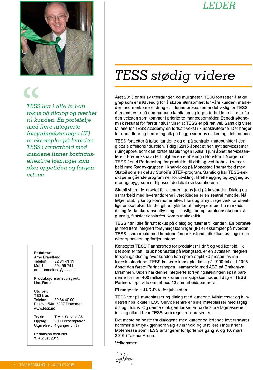 Redaktør: Arne Braadland Telefon: 32 84 41 11 Mobil: 994 96 741 arne.braadland@tess.no Produksjonsansv./layout: Line Røren Utgiver: TESS as Telefon: 32 84 40 00 Postb. 1540, 3007 Drammen www.tess.no Trykk: Trykk-Service AS Opplag: 9000 eksemplarer Utgivelser: 4 ganger pr.