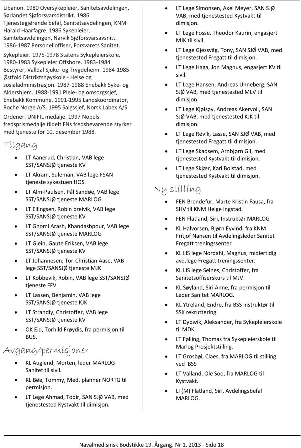 1983-1984 Bestyrer, Valldal Sjuke- og Trygdeheim. 1984-1985 Østfold Distriktshøyskole - Helse og sosialadministrasjon. 1987-1988 Enebakk Syke- og Aldershjem.