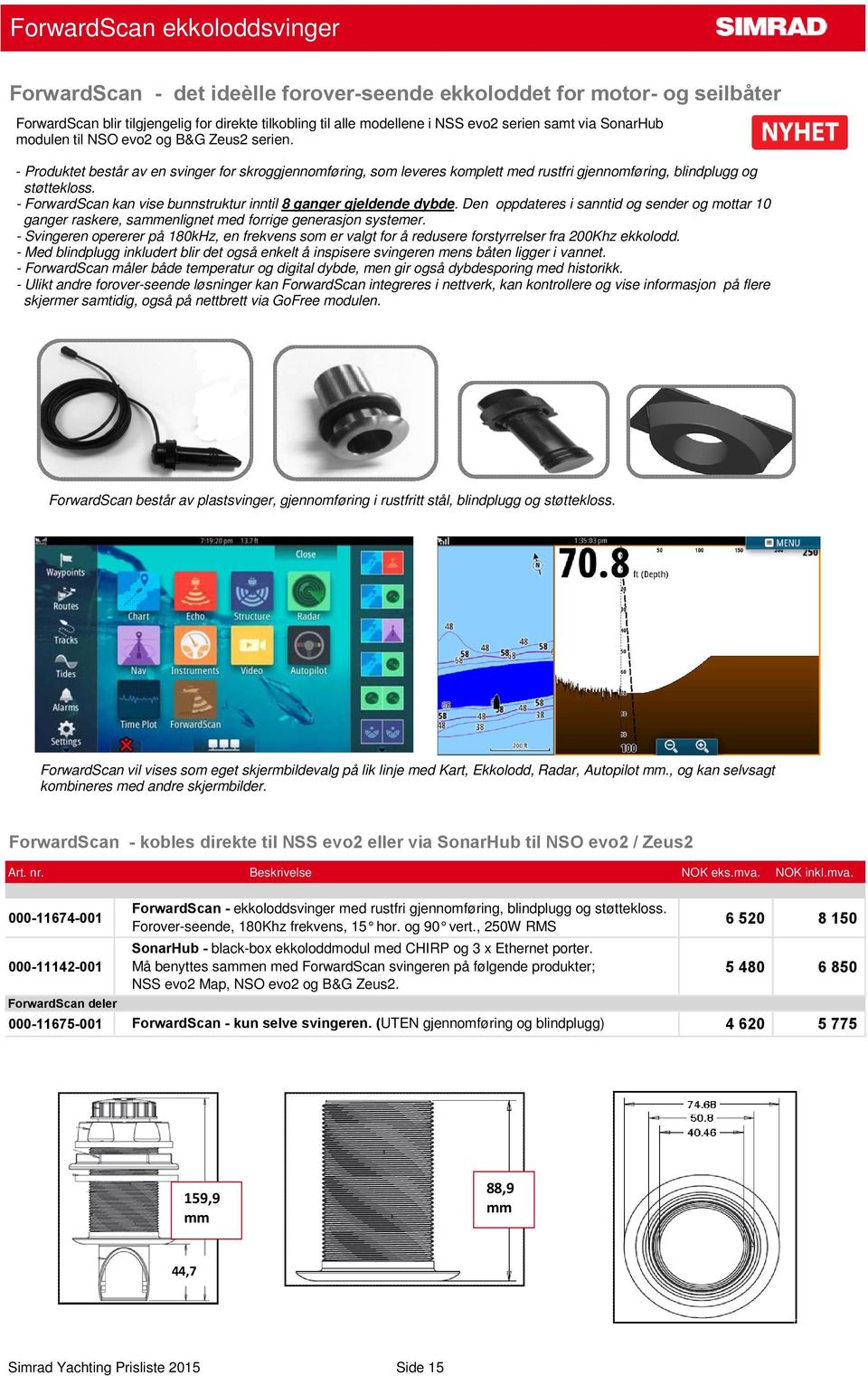 - ForwardScan kan vise bunnstruktur inntil 8 ganger gjeldende dybde. Den oppdateres i sanntid og sender og mottar 10 ganger raskere, sammenlignet med forrige generasjon systemer.