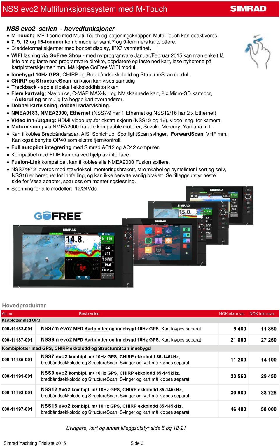 WIFI løsning via GoFree Shop - med ny programvare Januar/Februar 2015 kan man enkelt få info om og laste ned programvare direkte, oppdatere og laste ned kart, lese nyhetene på kartplotterskjermen mm.