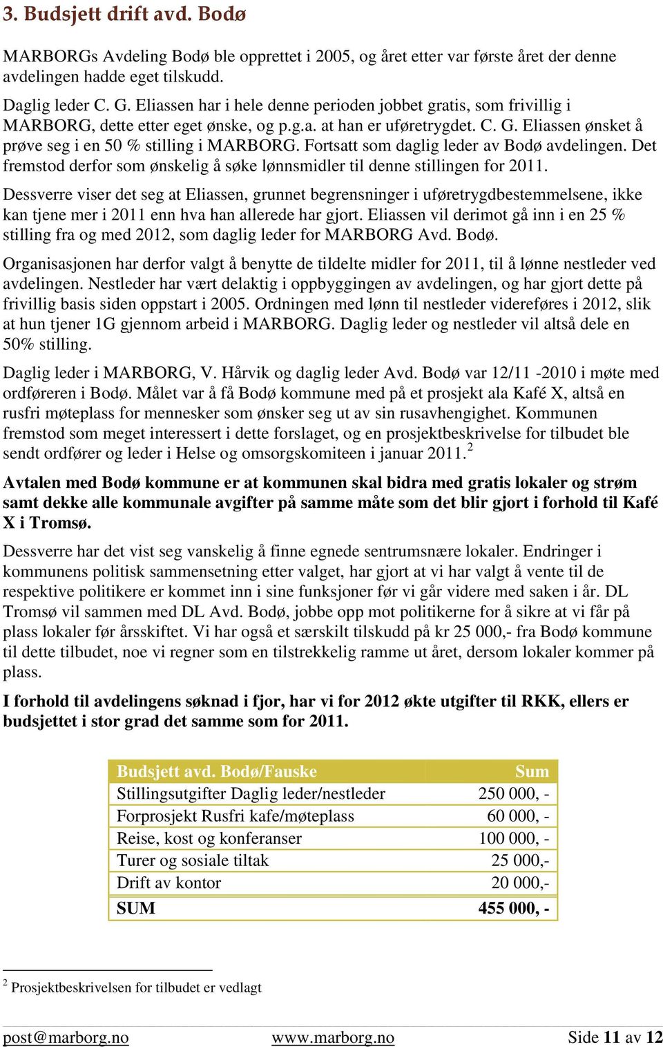 Fortsatt som daglig leder av Bodø avdelingen. Det fremstod derfor som ønskelig å søke lønnsmidler til denne stillingen for 2011.