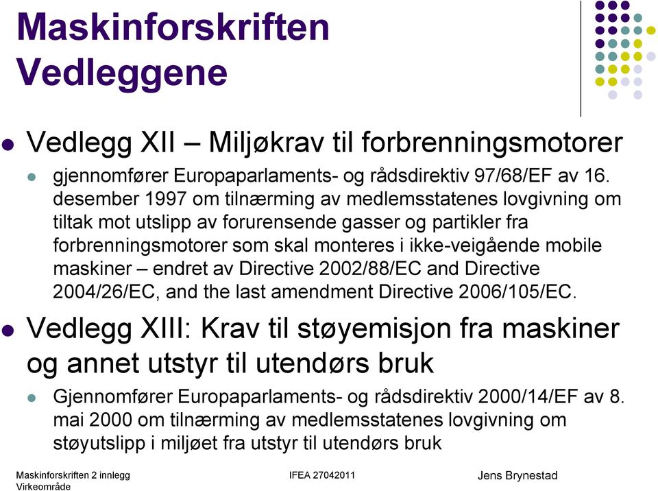 ikke-veigående mobile maskiner endret av Directive 2002/88/EC and Directive 2004/26/EC, and the last amendment Directive 2006/105/EC.