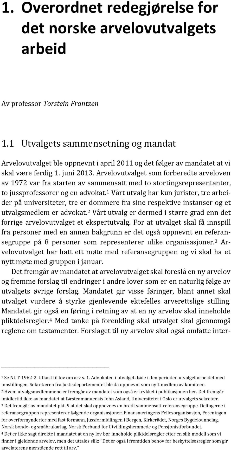 Arvelovutvalget som forberedte arveloven av 1972 var fra starten av sammensatt med to stortingsrepresentanter, to jussprofessorer og en advokat.