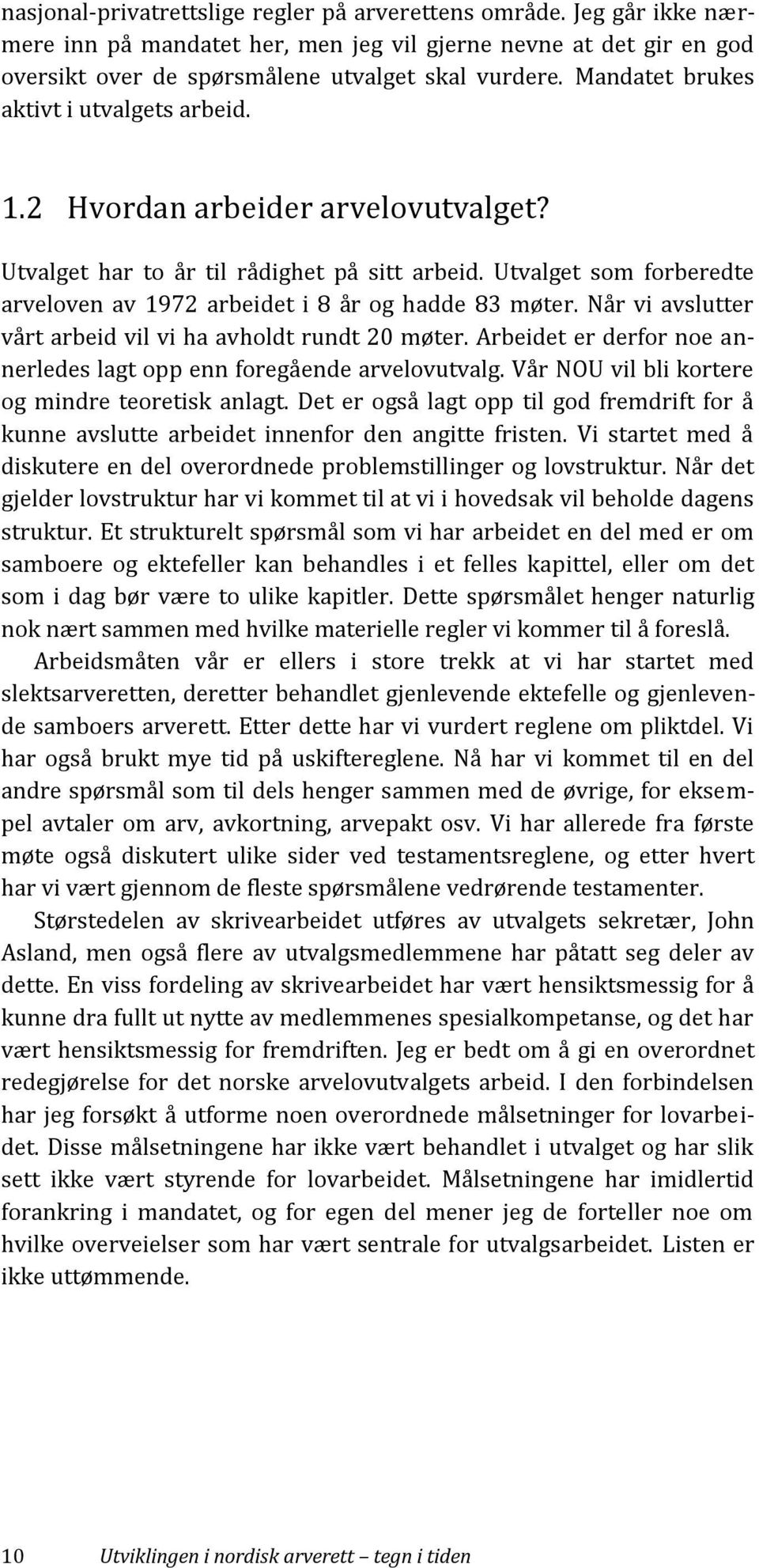 Utvalget som forberedte arveloven av 1972 arbeidet i 8 år og hadde 83 møter. Når vi avslutter vårt arbeid vil vi ha avholdt rundt 20 møter.