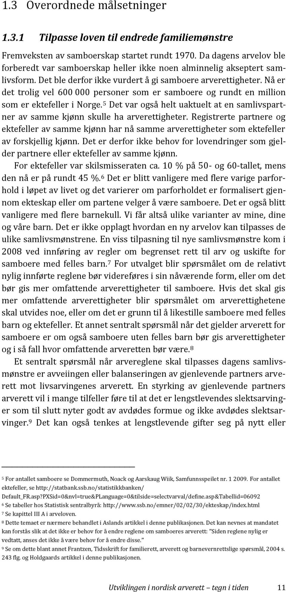 Nå er det trolig vel 600 000 personer som er samboere og rundt en million som er ektefeller i Norge. 5 Det var også helt uaktuelt at en samlivspartner av samme kjønn skulle ha arverettigheter.