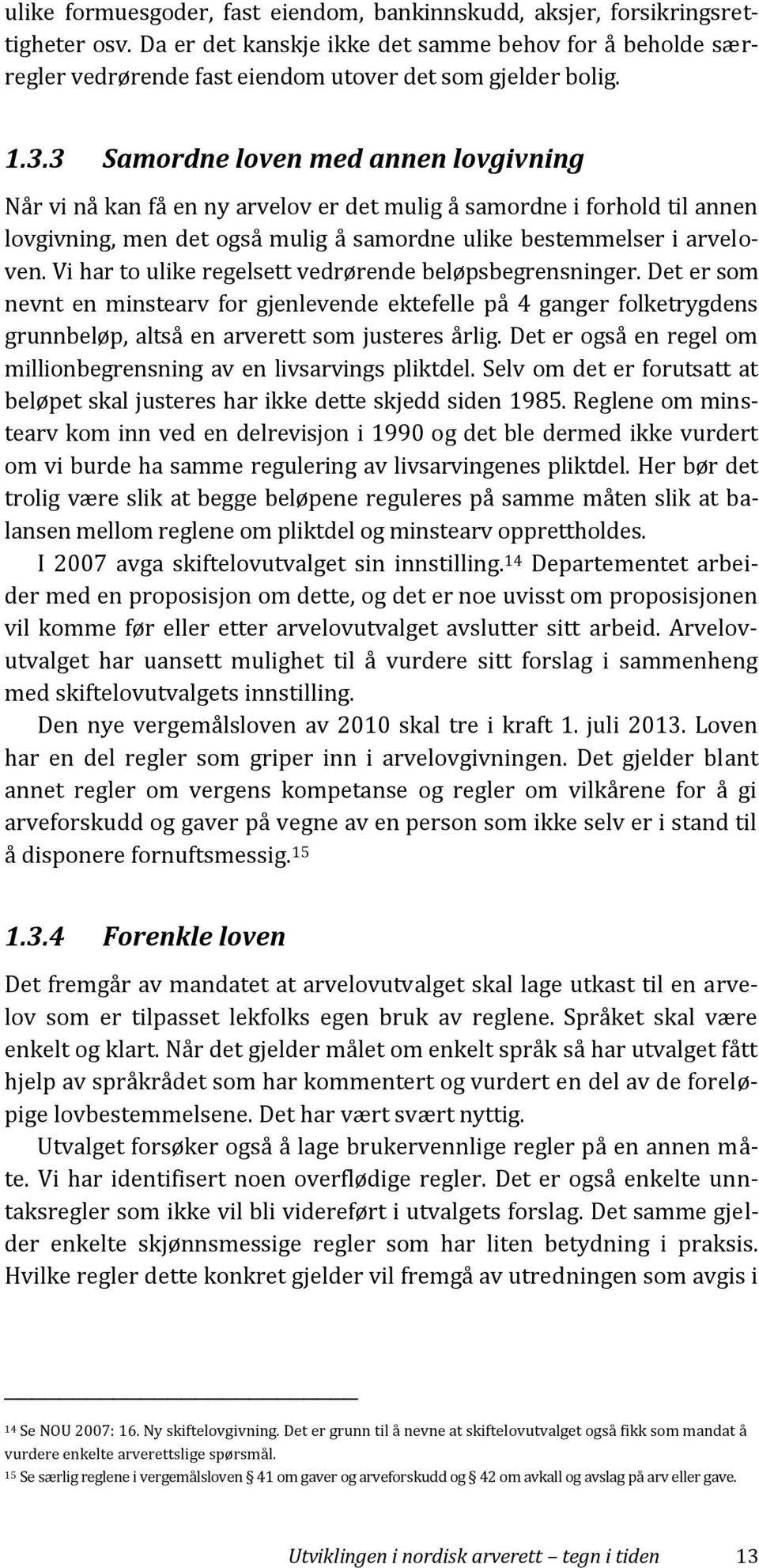 Vi har to ulike regelsett vedrørende beløpsbegrensninger. Det er som nevnt en minstearv for gjenlevende ektefelle på 4 ganger folketrygdens grunnbeløp, altså en arverett som justeres årlig.