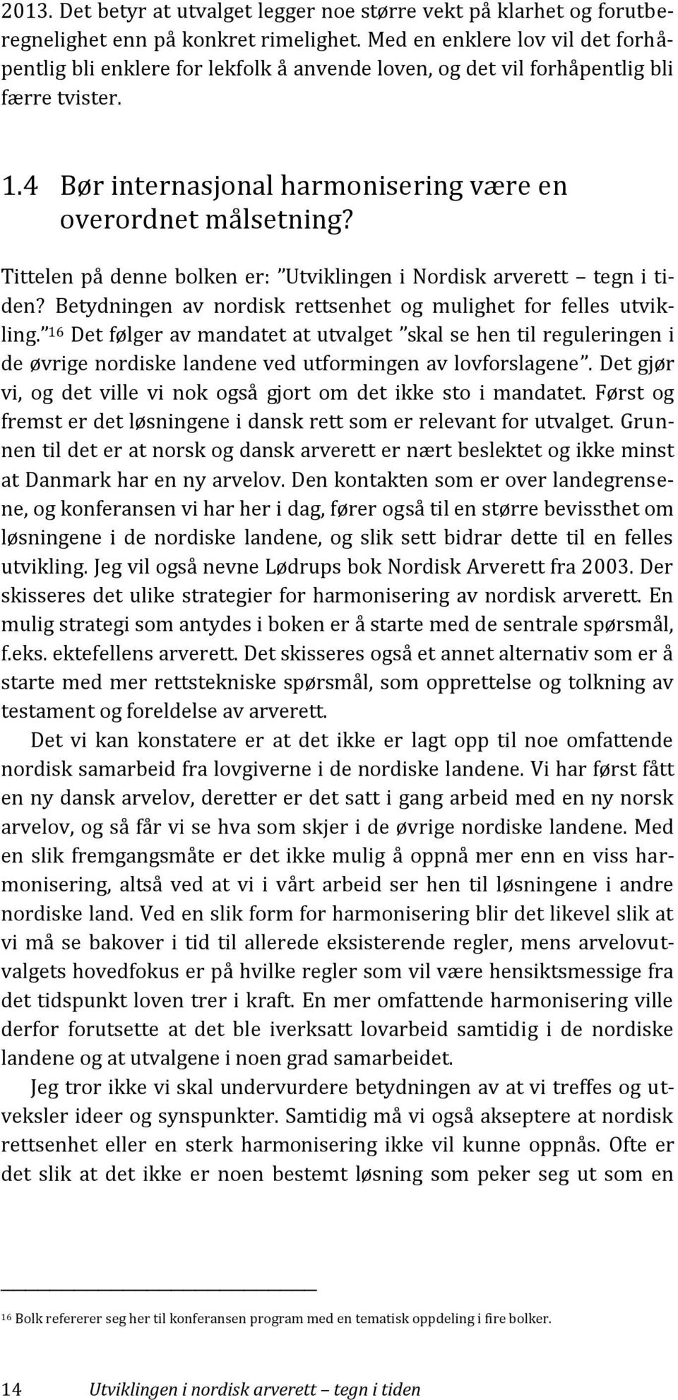 Tittelen på denne bolken er: Utviklingen i Nordisk arverett tegn i tiden? Betydningen av nordisk rettsenhet og mulighet for felles utvikling.