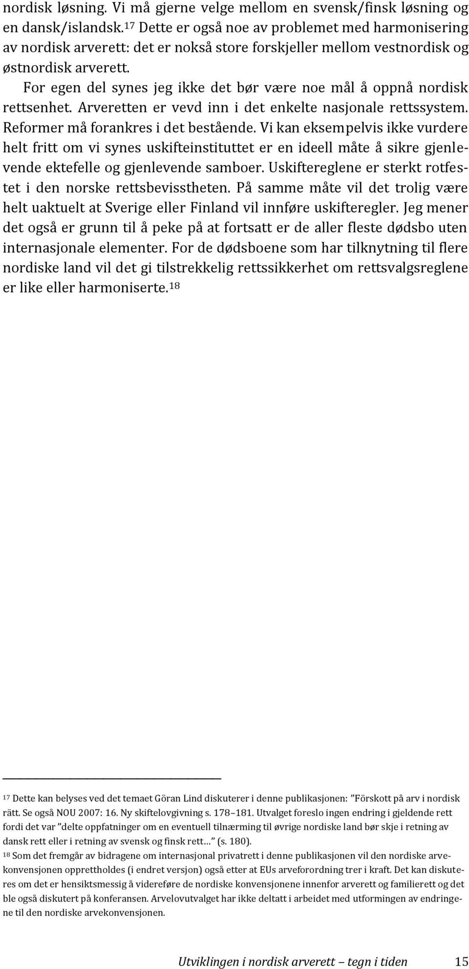 For egen del synes jeg ikke det bør være noe mål å oppnå nordisk rettsenhet. Arveretten er vevd inn i det enkelte nasjonale rettssystem. Reformer må forankres i det bestående.