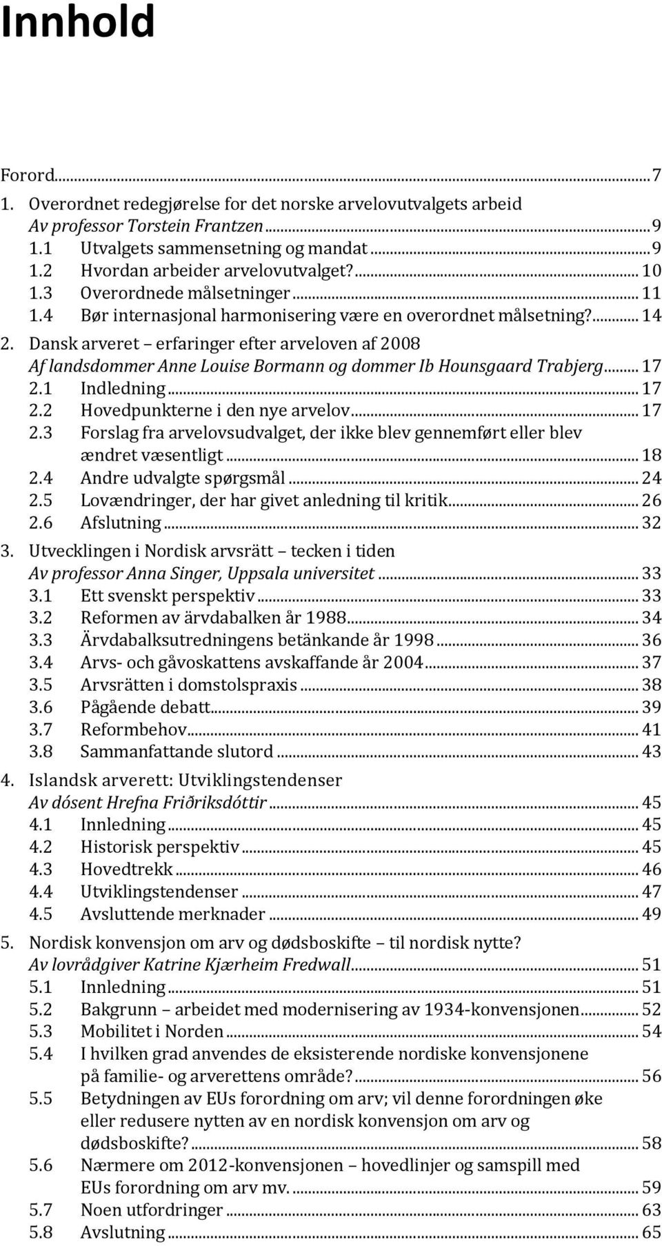 Dansk arveret erfaringer efter arveloven af 2008 Af landsdommer Anne Louise Bormann og dommer Ib Hounsgaard Trabjerg... 17 2.