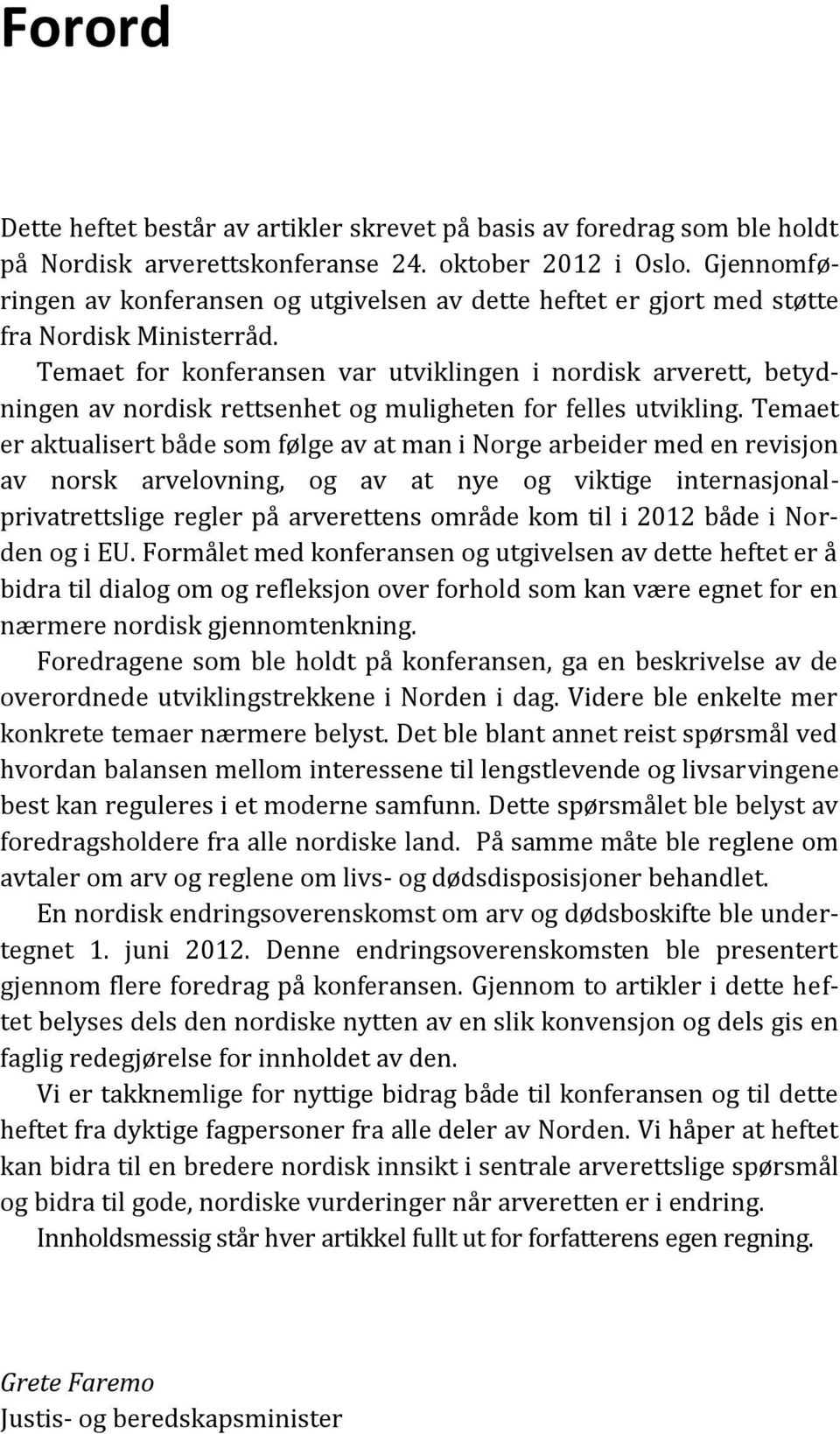 Temaet for konferansen var utviklingen i nordisk arverett, betydningen av nordisk rettsenhet og muligheten for felles utvikling.